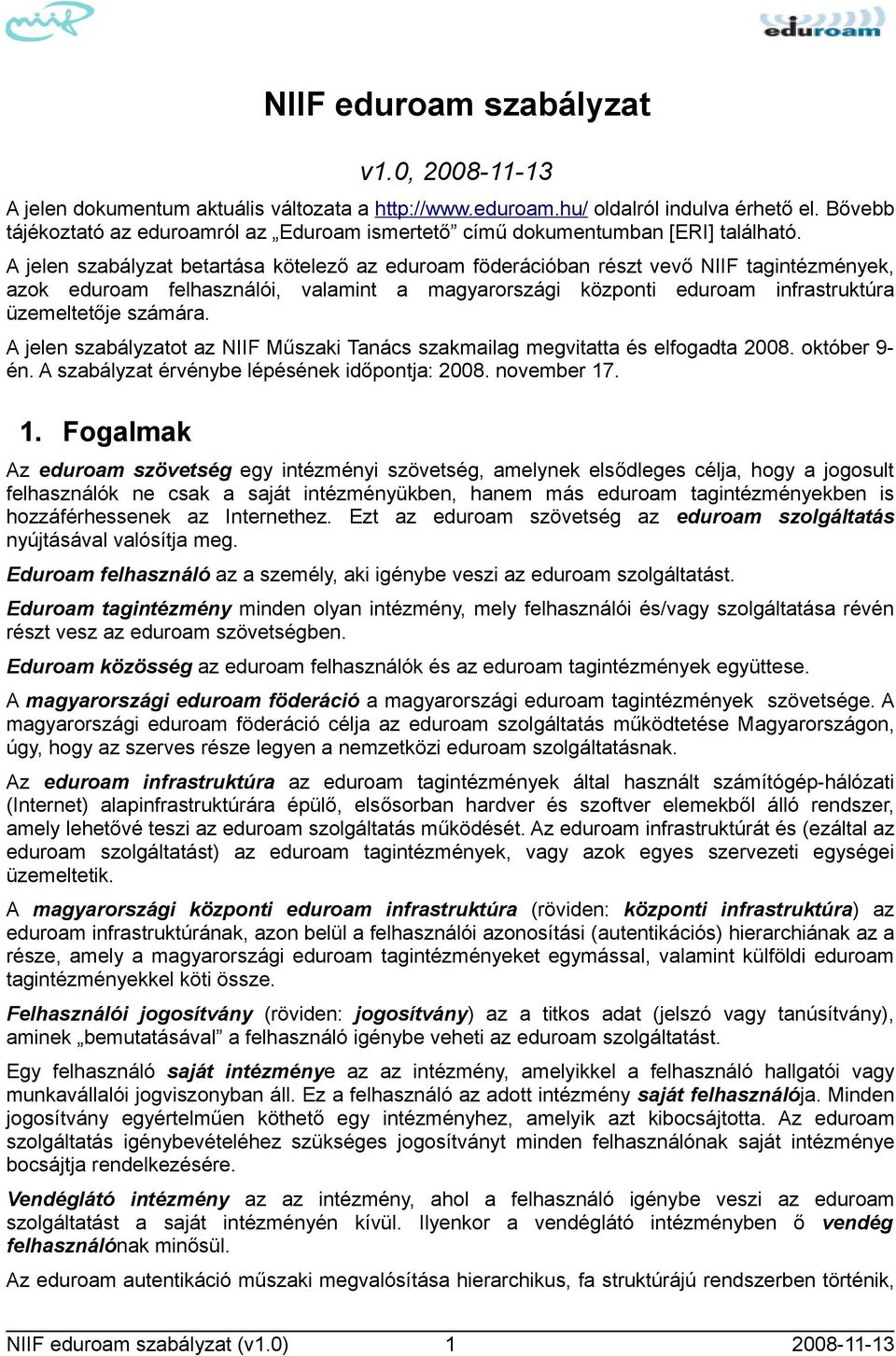 A jelen szabályzat betartása kötelező az eduroam föderációban részt vevő NIIF tagintézmények, azok eduroam felhasználói, valamint a magyarországi központi eduroam infrastruktúra üzemeltetője számára.