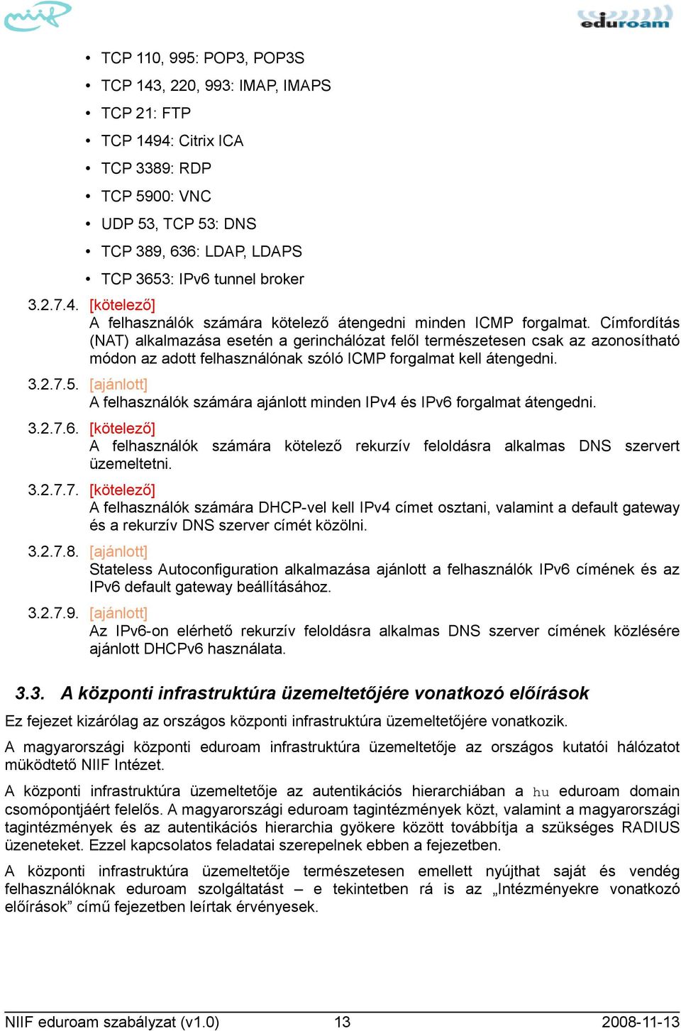 Címfordítás (NAT) alkalmazása esetén a gerinchálózat felől természetesen csak az azonosítható módon az adott felhasználónak szóló ICMP forgalmat kell átengedni. 3.2.7.5.