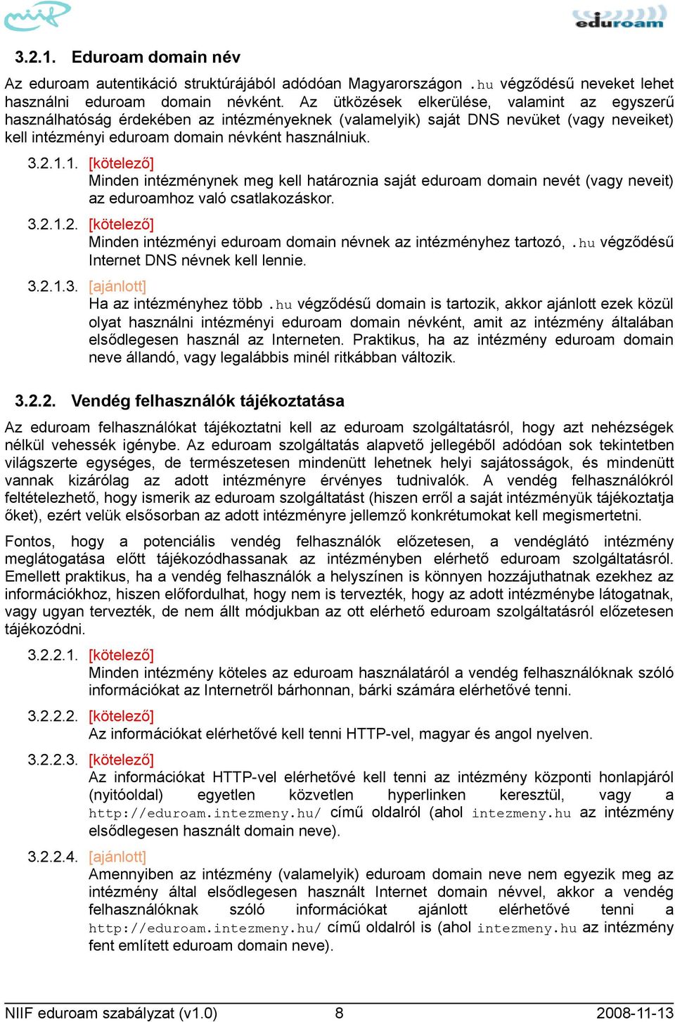 1. [kötelező] Minden intézménynek meg kell határoznia saját eduroam domain nevét (vagy neveit) az eduroamhoz való csatlakozáskor. 3.2.