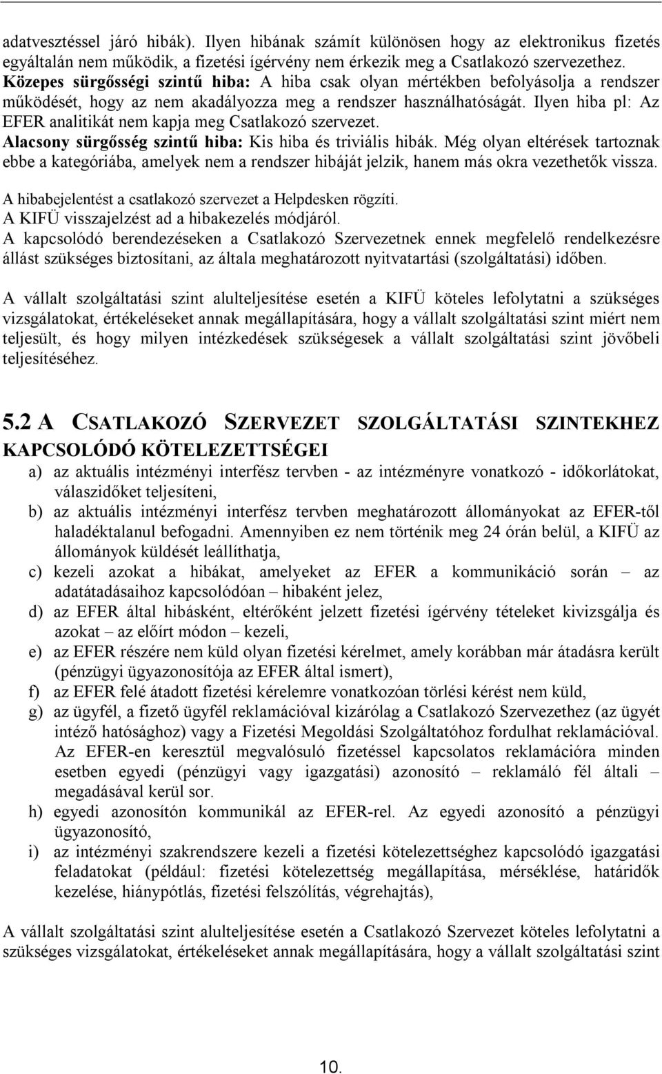 Ilyen hiba pl: Az EFER analitikát nem kapja meg Csatlakozó szervezet. Alacsony sürgősség szintű hiba: Kis hiba és triviális hibák.