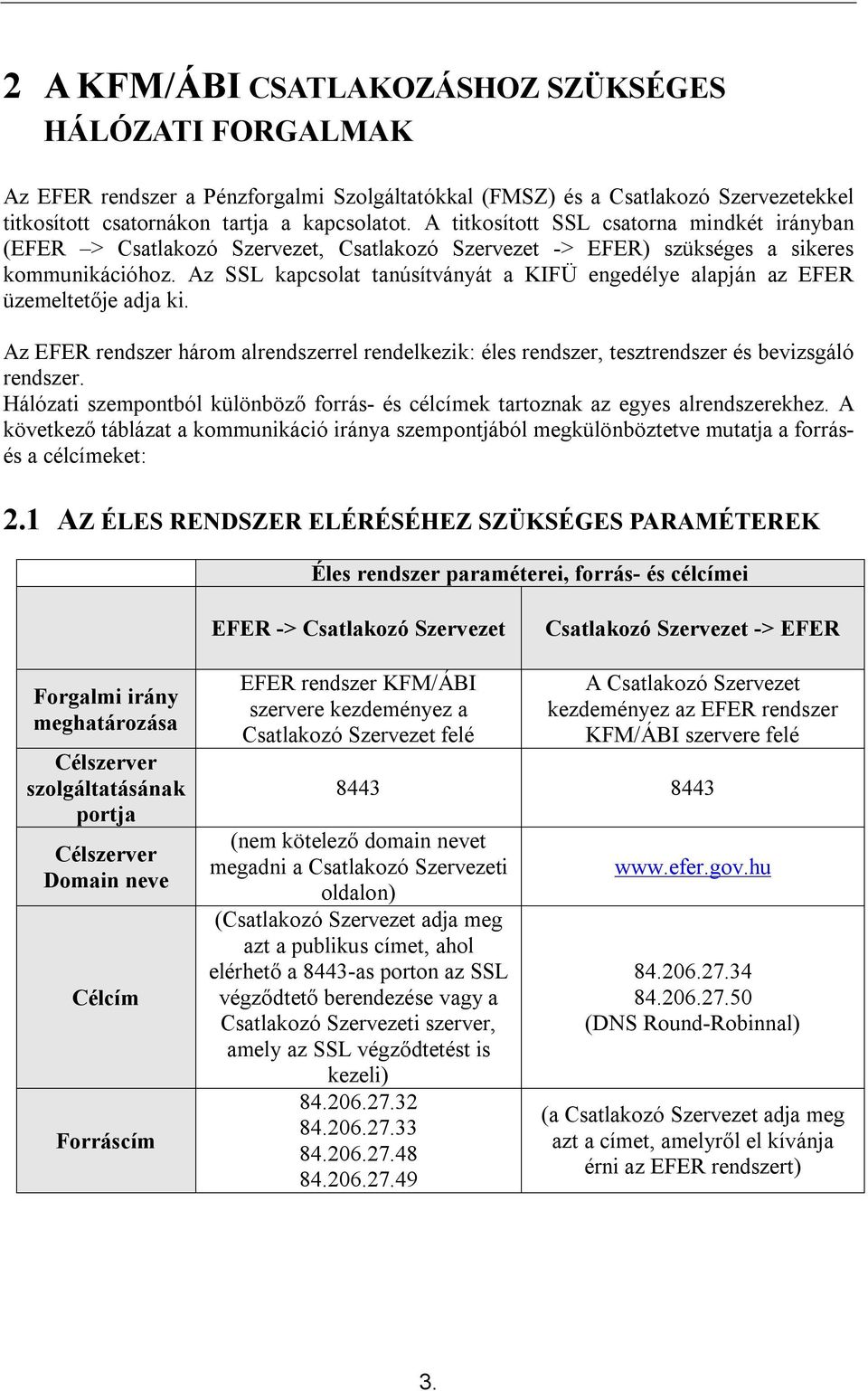 Az SSL kapcsolat tanúsítványát a KIFÜ engedélye alapján az EFER üzemeltetője adja ki. Az EFER rendszer három alrendszerrel rendelkezik: éles rendszer, tesztrendszer és bevizsgáló rendszer.