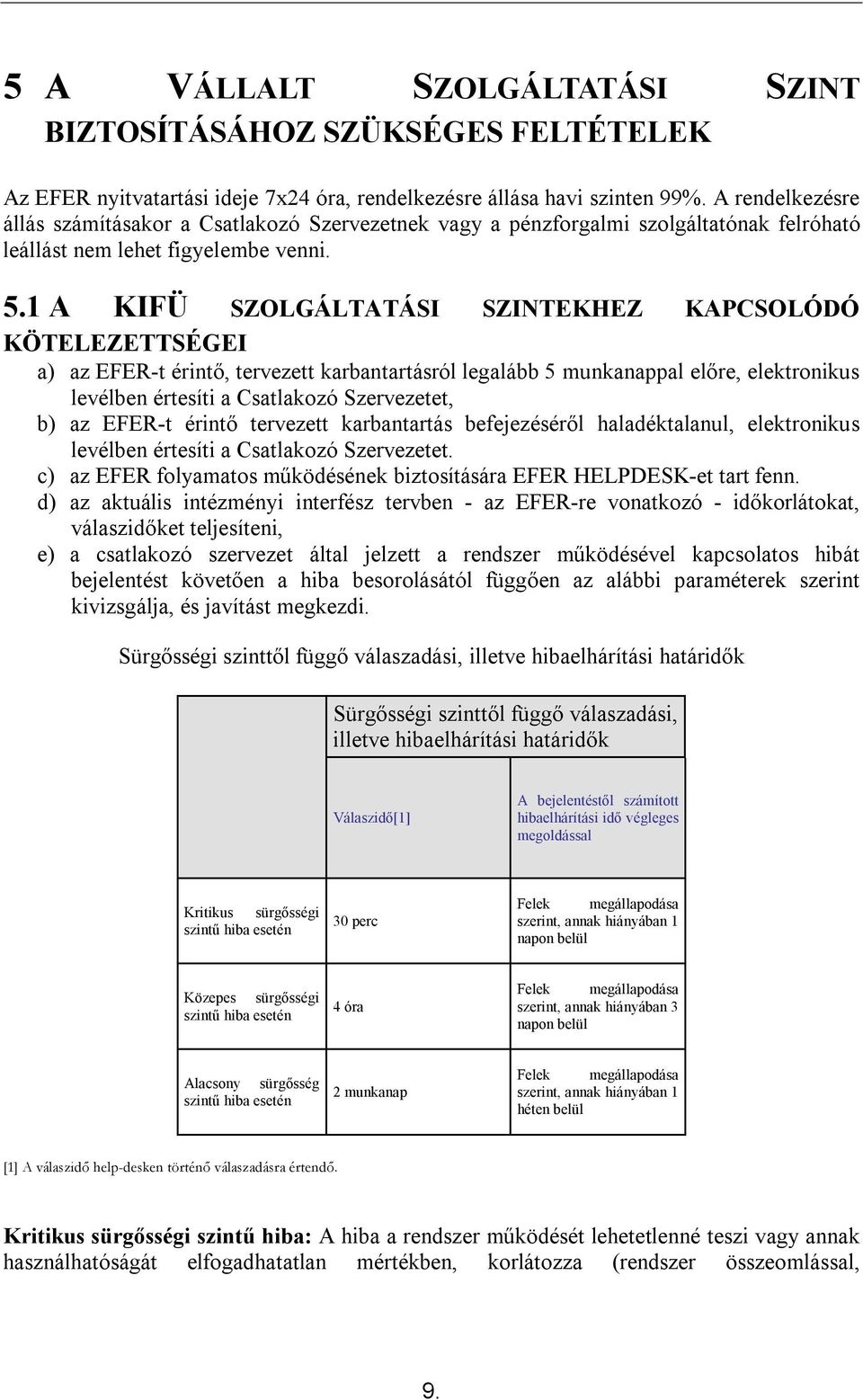 1 A KIFÜ SZOLGÁLTATÁSI SZINTEKHEZ KAPCSOLÓDÓ KÖTELEZETTSÉGEI a) az EFER-t érintő, tervezett karbantartásról legalább 5 munkanappal előre, elektronikus levélben értesíti a Csatlakozó Szervezetet, b)