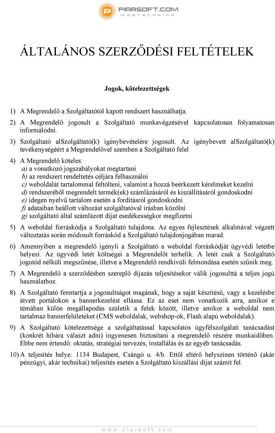 Az igénybevett alszolgáltató(k) tevékenységéért a Megrendelővel szemben a Szolgáltató felel 4) A Megrendelő köteles: a) a vonatkozó jogszabályokat megtartani b) az rendszert rendeltetés céljára