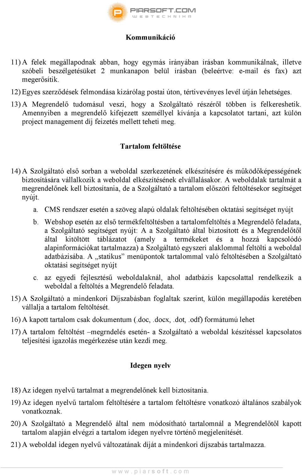 Amennyiben a megrendelő kifejezett személlyel kívánja a kapcsolatot tartani, azt külön project management díj feizetés mellett teheti meg.