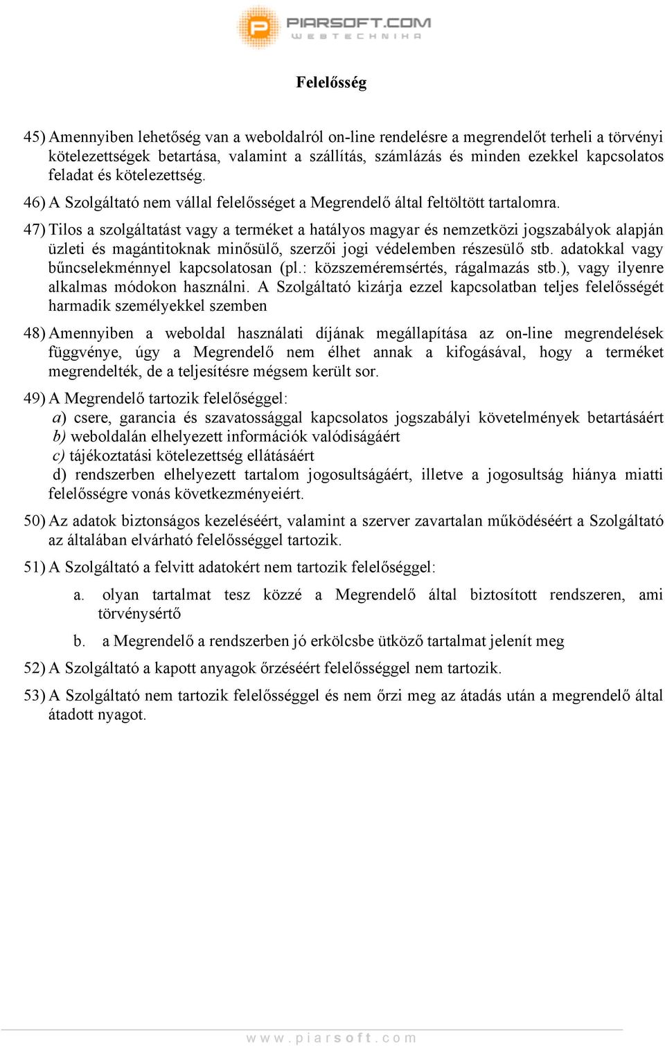 47) Tilos a szolgáltatást vagy a terméket a hatályos magyar és nemzetközi jogszabályok alapján üzleti és magántitoknak minősülő, szerzői jogi védelemben részesülő stb.