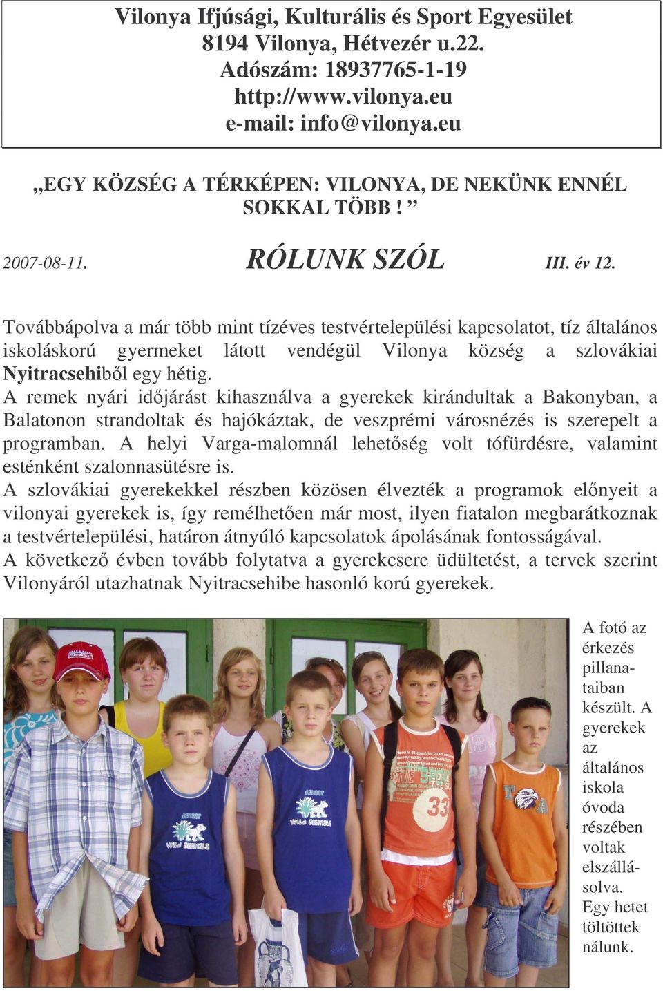 Továbbápolva a már több mint tízéves testvértelepülési kapcsolatot, tíz általános iskoláskorú gyermeket látott vendégül Vilonya község a szlovákiai Nyitracsehibl egy hétig.