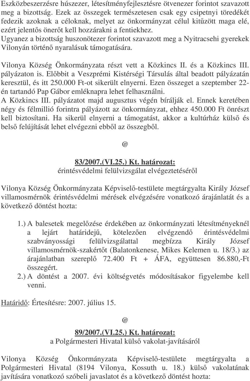 Ugyanez a bizottság huszonötezer forintot szavazott meg a Nyitracsehi gyerekek Vilonyán történ nyaralásuk támogatására. Vilonya Község Önkormányzata részt vett a Közkincs II. és a Közkincs III.