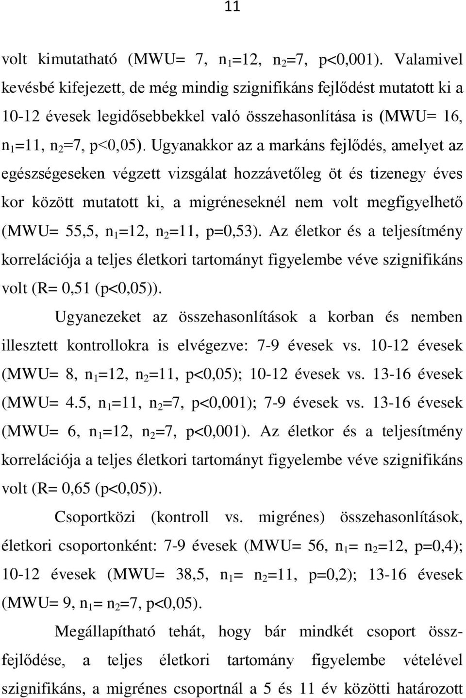 Ugyanakkor az a markáns fejlődés, amelyet az egészségeseken végzett vizsgálat hozzávetőleg öt és tizenegy éves kor között mutatott ki, a migréneseknél nem volt megfigyelhető (MWU= 55,5, n 1 =12, n 2