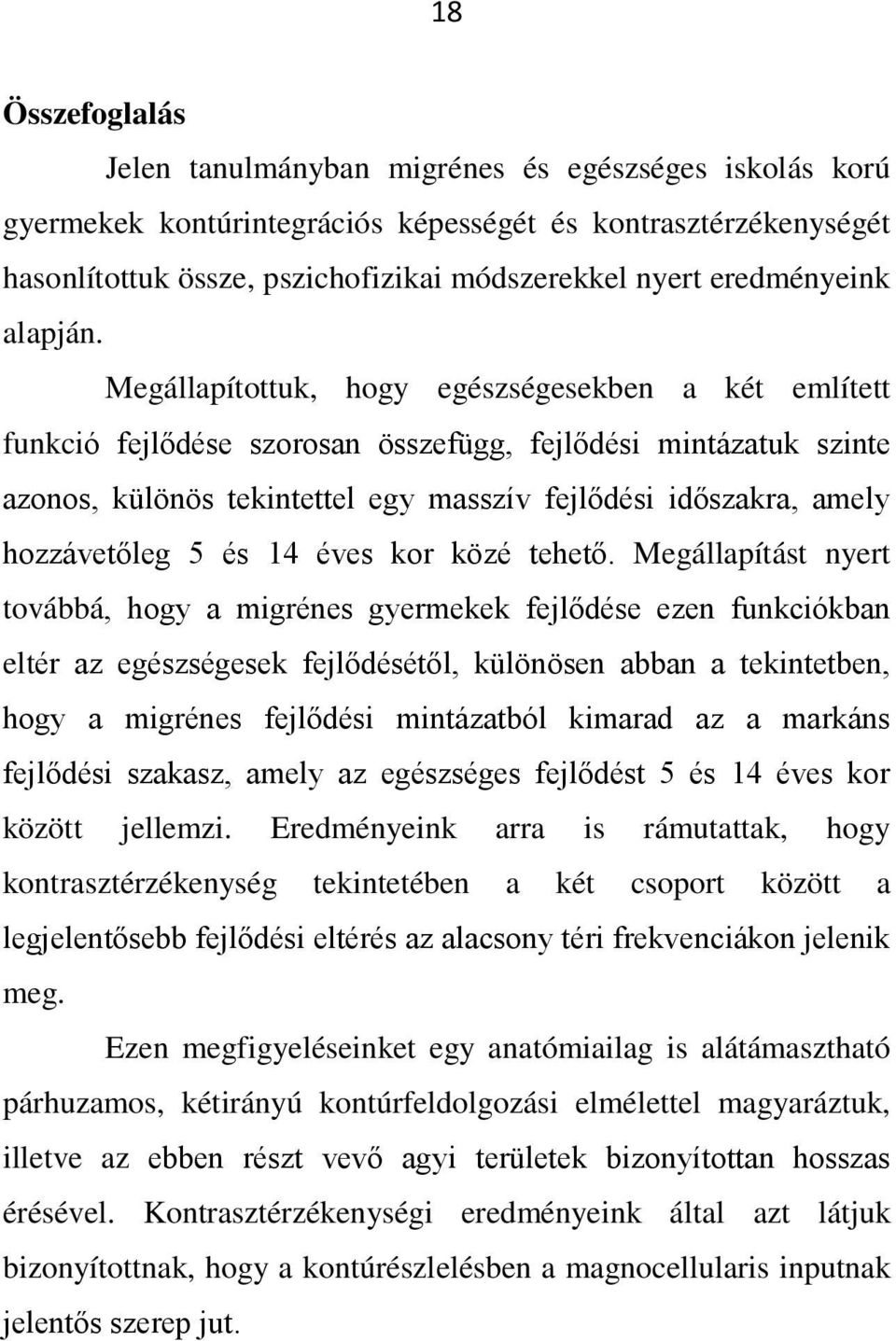 Megállapítottuk, hogy egészségesekben a két említett funkció fejlődése szorosan összefügg, fejlődési mintázatuk szinte azonos, különös tekintettel egy masszív fejlődési időszakra, amely hozzávetőleg