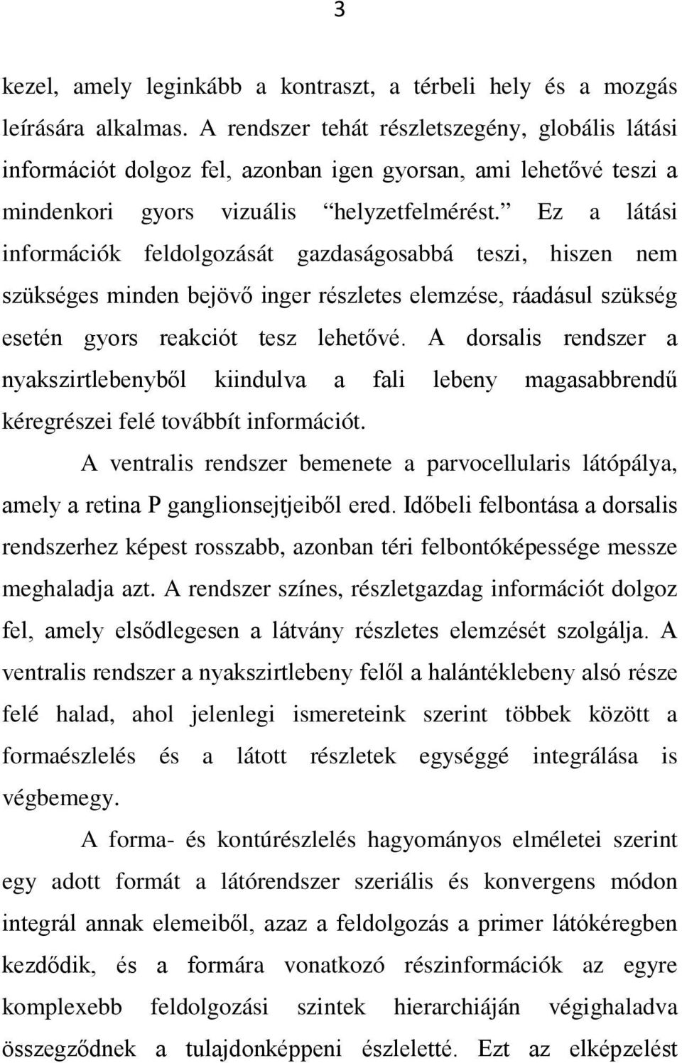 Ez a látási információk feldolgozását gazdaságosabbá teszi, hiszen nem szükséges minden bejövő inger részletes elemzése, ráadásul szükség esetén gyors reakciót tesz lehetővé.