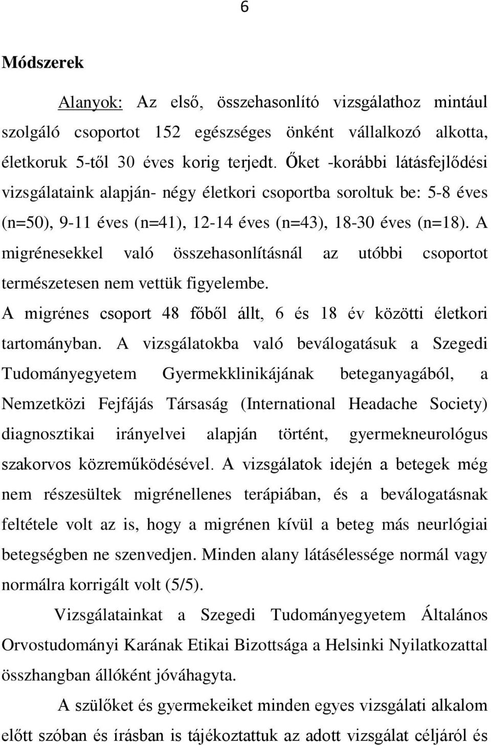 A migrénesekkel való összehasonlításnál az utóbbi csoportot természetesen nem vettük figyelembe. A migrénes csoport 48 főből állt, 6 és 18 év közötti életkori tartományban.