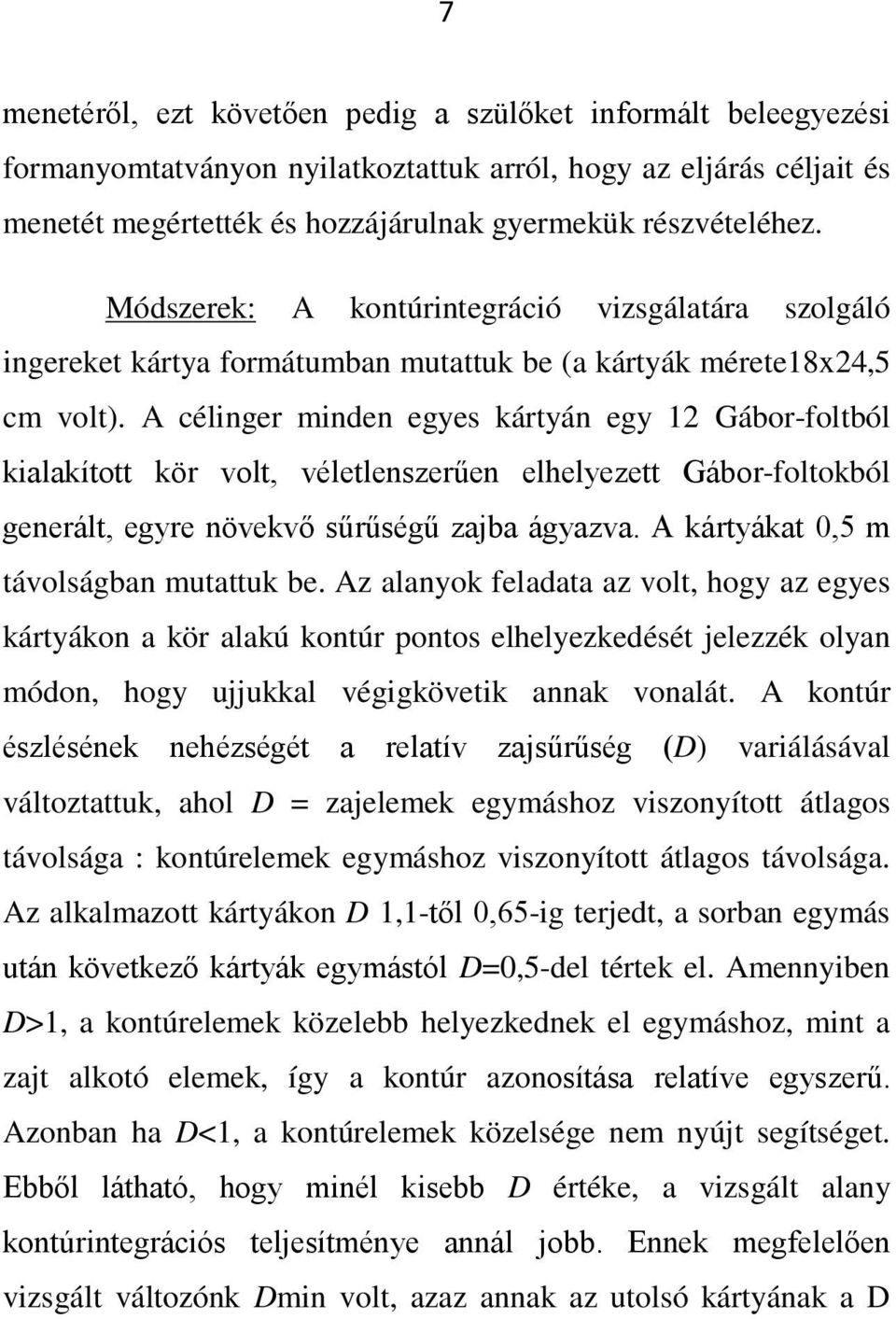 A célinger minden egyes kártyán egy 12 Gábor-foltból kialakított kör volt, véletlenszerűen elhelyezett Gábor-foltokból generált, egyre növekvő sűrűségű zajba ágyazva.