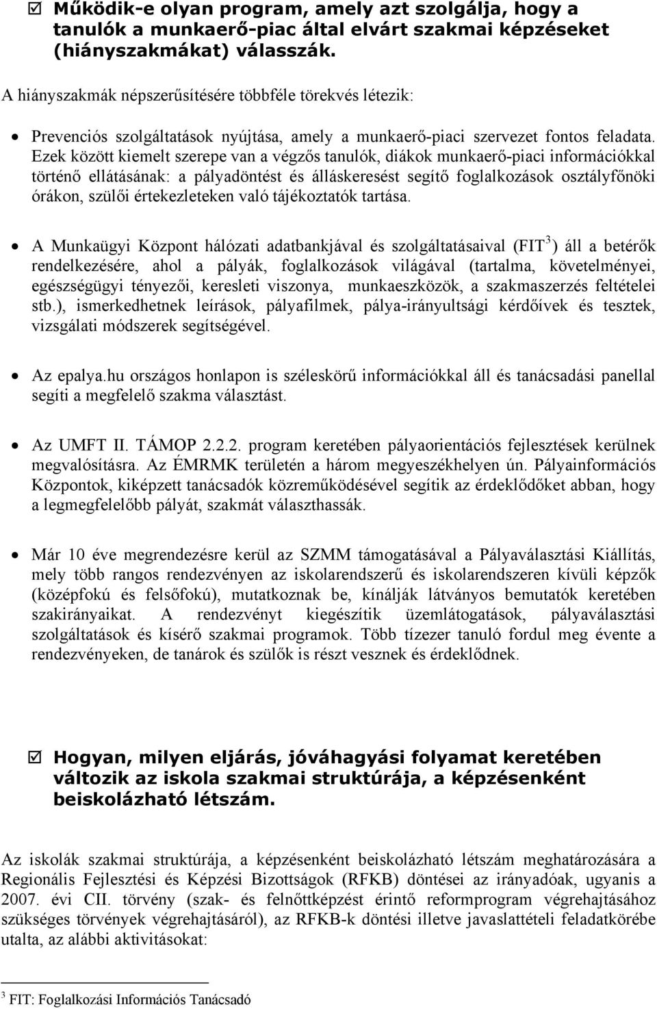 Ezek között kiemelt szerepe van a végzős tanulók, diákok munkaerő-piaci információkkal történő ellátásának: a pályadöntést és álláskeresést segítő foglalkozások osztályfőnöki órákon, szülői