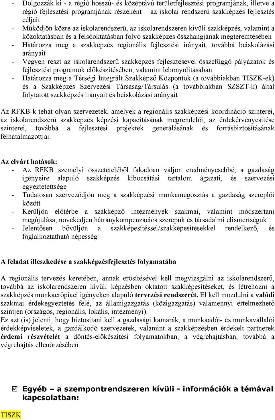 fejlesztési irányait, továbbá beiskolázási arányait - Vegyen részt az iskolarendszerű szakképzés fejlesztésével összefüggő pályázatok és fejlesztési programok előkészítésében, valamint