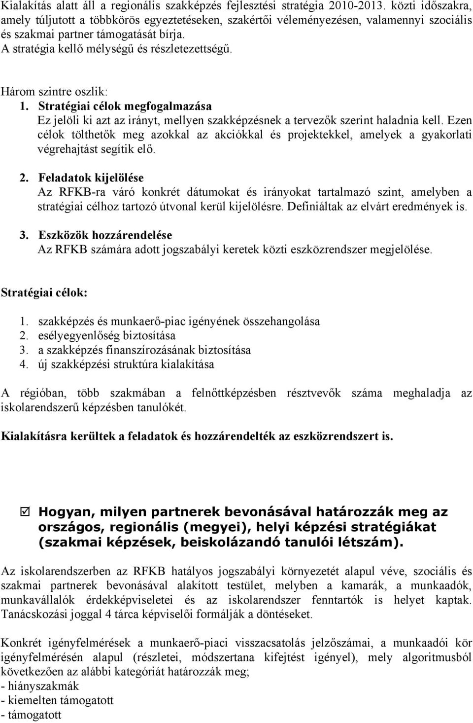 Három szintre oszlik: 1. Stratégiai célok megfogalmazása Ez jelöli ki azt az irányt, mellyen szakképzésnek a tervezők szerint haladnia kell.