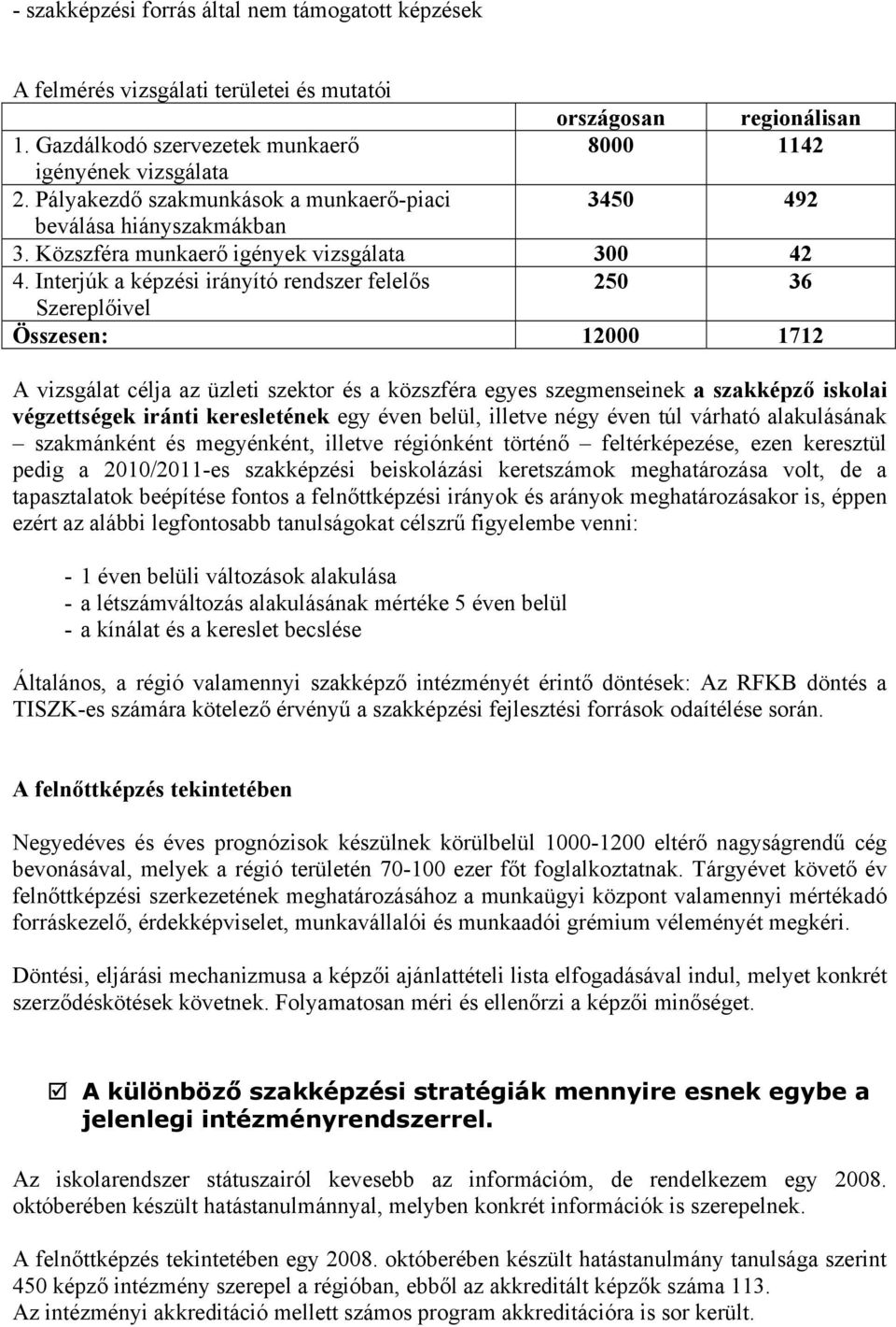 Interjúk a képzési irányító rendszer felelős 250 36 Szereplőivel Összesen: 12000 1712 A vizsgálat célja az üzleti szektor és a közszféra egyes szegmenseinek a szakképző iskolai végzettségek iránti