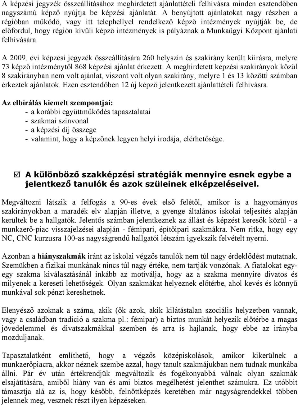 Központ ajánlati felhívására. A 2009. évi képzési jegyzék összeállítására 260 helyszín és szakirány került kiírásra, melyre 73 képző intézménytől 868 képzési ajánlat érkezett.