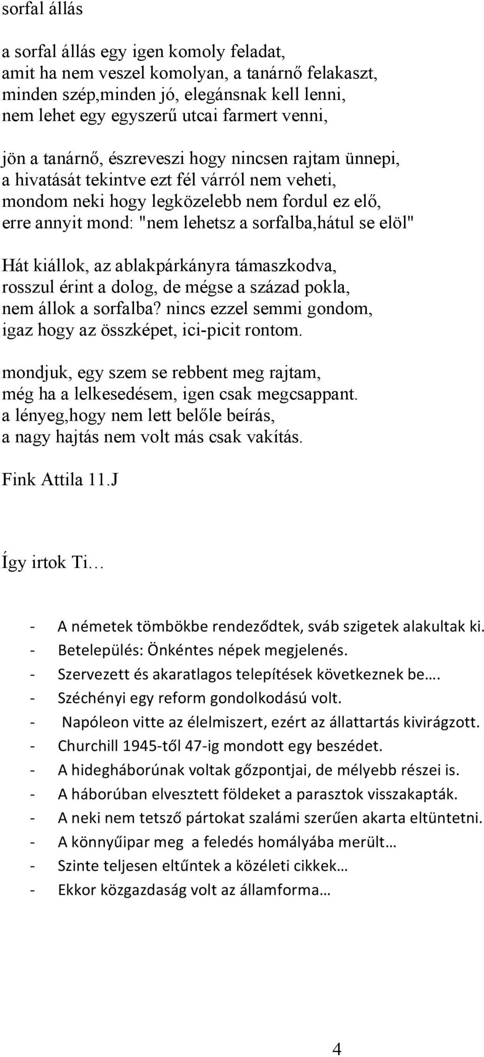 elöl" Hát kiállok, az ablakpárkányra támaszkodva, rosszul érint a dolog, de mégse a század pokla, nem állok a sorfalba? nincs ezzel semmi gondom, igaz hogy az összképet, ici-picit rontom.