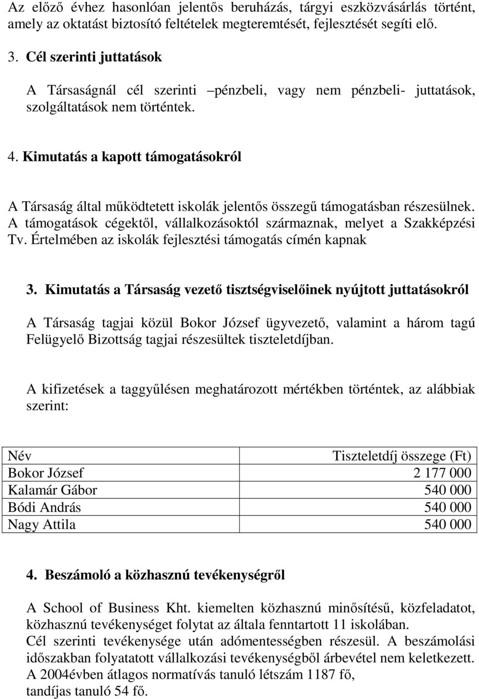 Kimutatás a kapott támogatásokról A Társaság által mködtetett iskolák jelents összeg támogatásban részesülnek. A támogatások cégektl, vállalkozásoktól származnak, melyet a Szakképzési Tv.