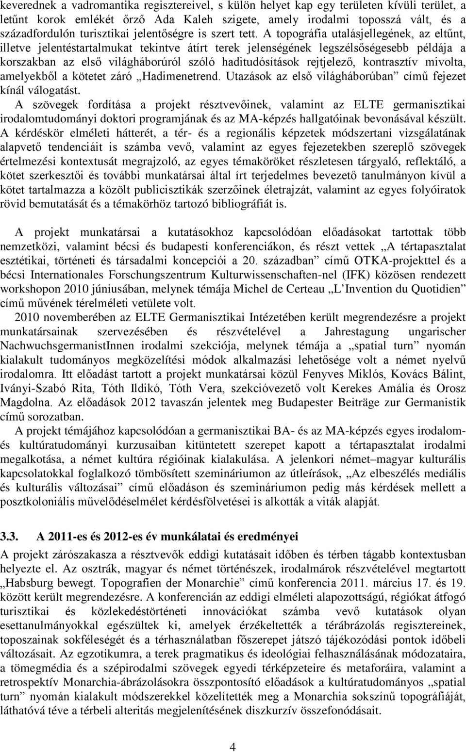 A topográfia utalásjellegének, az eltűnt, illetve jelentéstartalmukat tekintve átírt terek jelenségének legszélsőségesebb példája a korszakban az első világháborúról szóló haditudósítások rejtjelező,