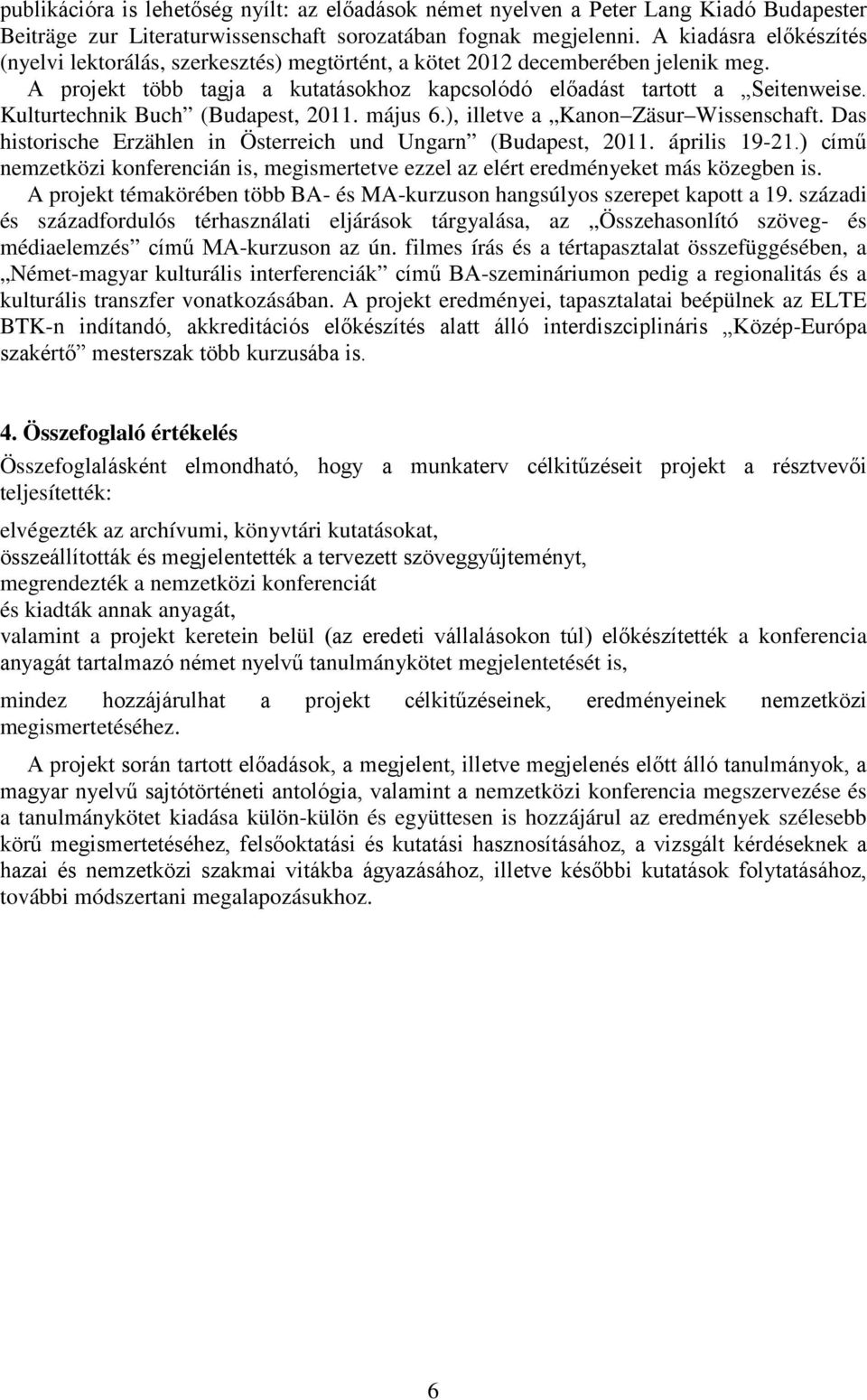 Kulturtechnik Buch (Budapest, 2011. május 6.), illetve a Kanon Zäsur Wissenschaft. Das historische Erzählen in Österreich und Ungarn (Budapest, 2011. április 19-21.