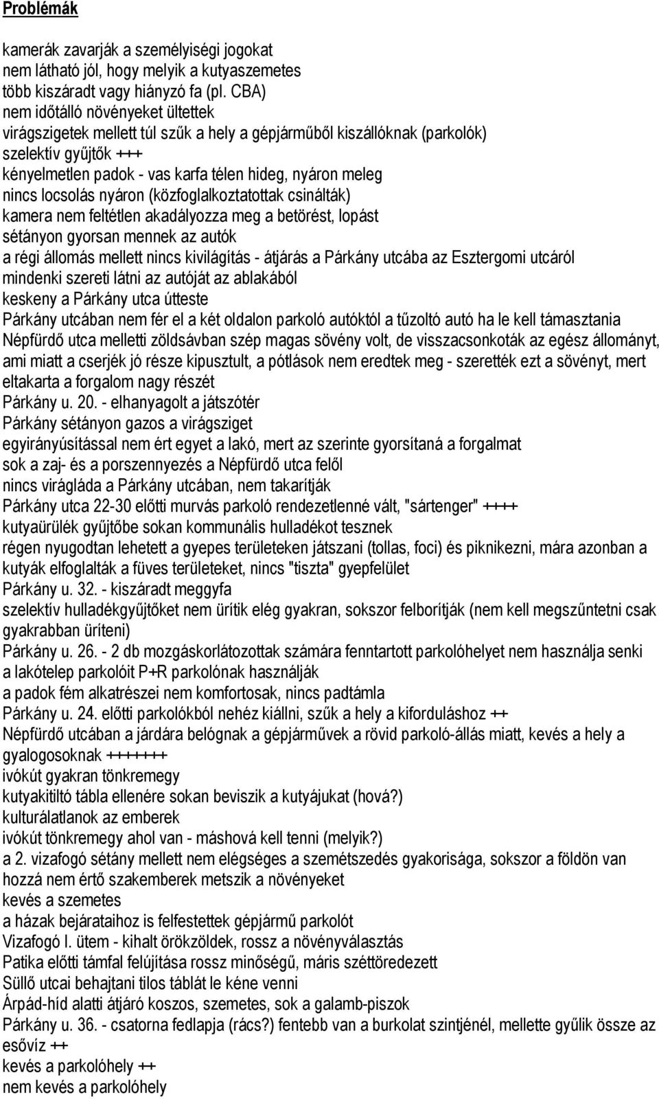 locsolás nyáron (közfoglalkoztatottak csinálták) kamera nem feltétlen akadályozza meg a betörést, lopást sétányon gyorsan mennek az autók a régi állomás mellett nincs kivilágítás - átjárás a Párkány