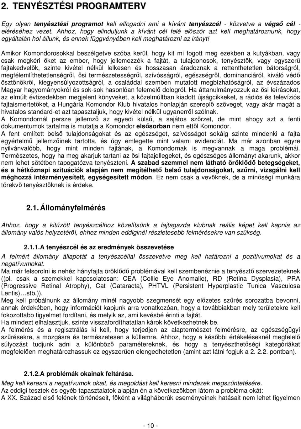 Amikor Komondorosokkal beszélgetve szóba kerül, hogy kit mi fogott meg ezekben a kutyákban, vagy csak megkéri ıket az ember, hogy jellemezzék a fajtát, a tulajdonosok, tenyésztık, vagy egyszerő