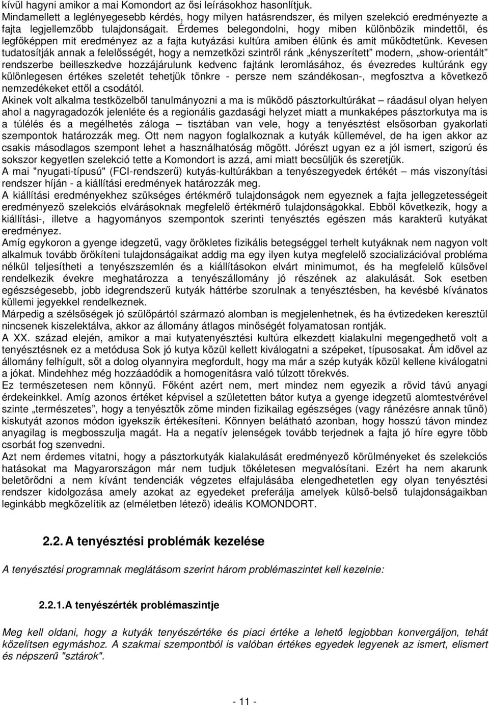 Érdemes belegondolni, hogy miben különbözik mindettıl, és legfıképpen mit eredményez az a fajta kutyázási kultúra amiben élünk és amit mőködtetünk.