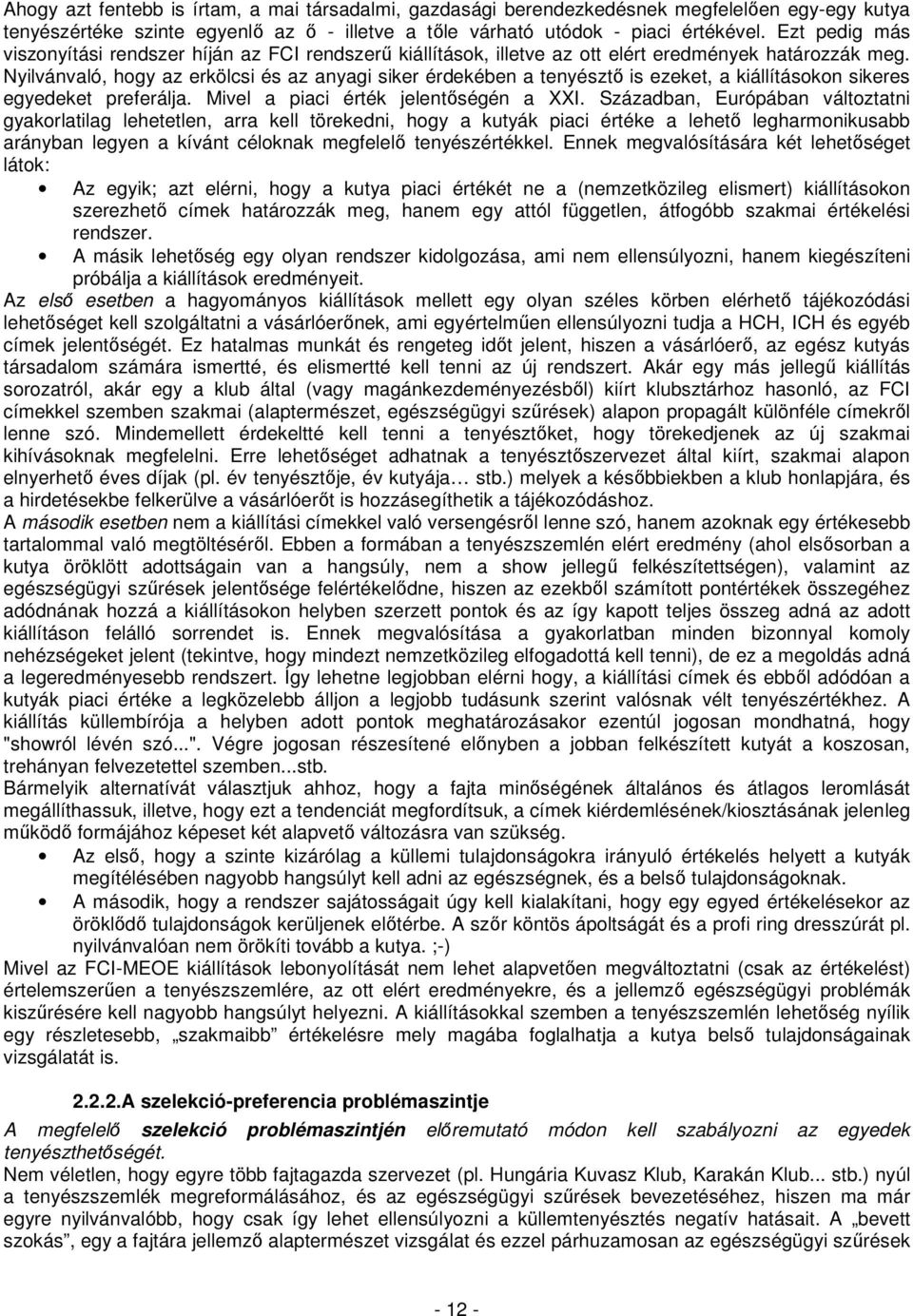 Nyilvánvaló, hogy az erkölcsi és az anyagi siker érdekében a tenyésztı is ezeket, a kiállításokon sikeres egyedeket preferálja. Mivel a piaci érték jelentıségén a XXI.