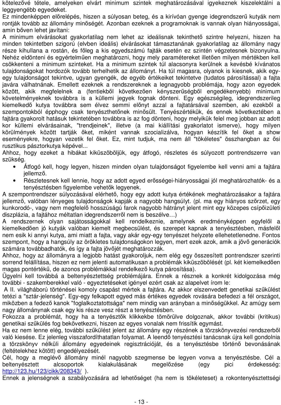 Azonban ezeknek a programoknak is vannak olyan hiányosságai, amin bıven lehet javítani: A minimum elvárásokat gyakorlatilag nem lehet az ideálisnak tekinthetı szintre helyezni, hiszen ha minden