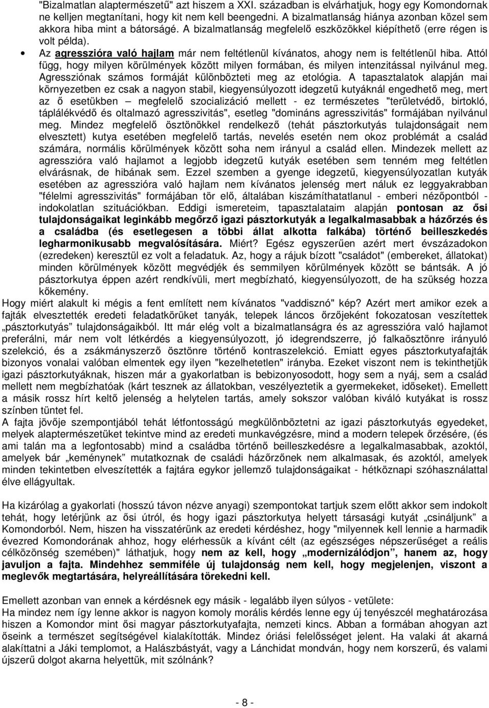 Az agresszióra való hajlam már nem feltétlenül kívánatos, ahogy nem is feltétlenül hiba. Attól függ, hogy milyen körülmények között milyen formában, és milyen intenzitással nyilvánul meg.