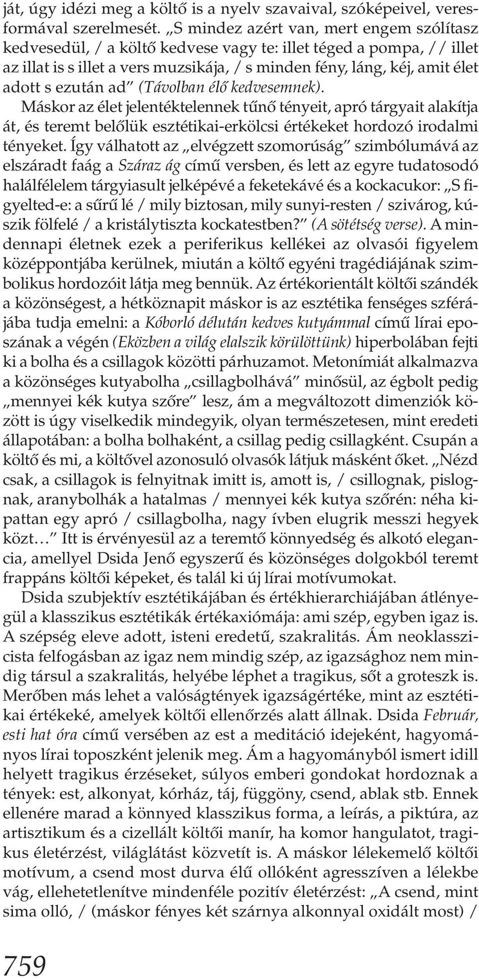 ezután ad (Távolban élő kedvesemnek). Máskor az élet jelentéktelennek tűnő tényeit, apró tárgyait alakítja át, és teremt belőlük esztétikai-erkölcsi értékeket hordozó irodalmi tényeket.