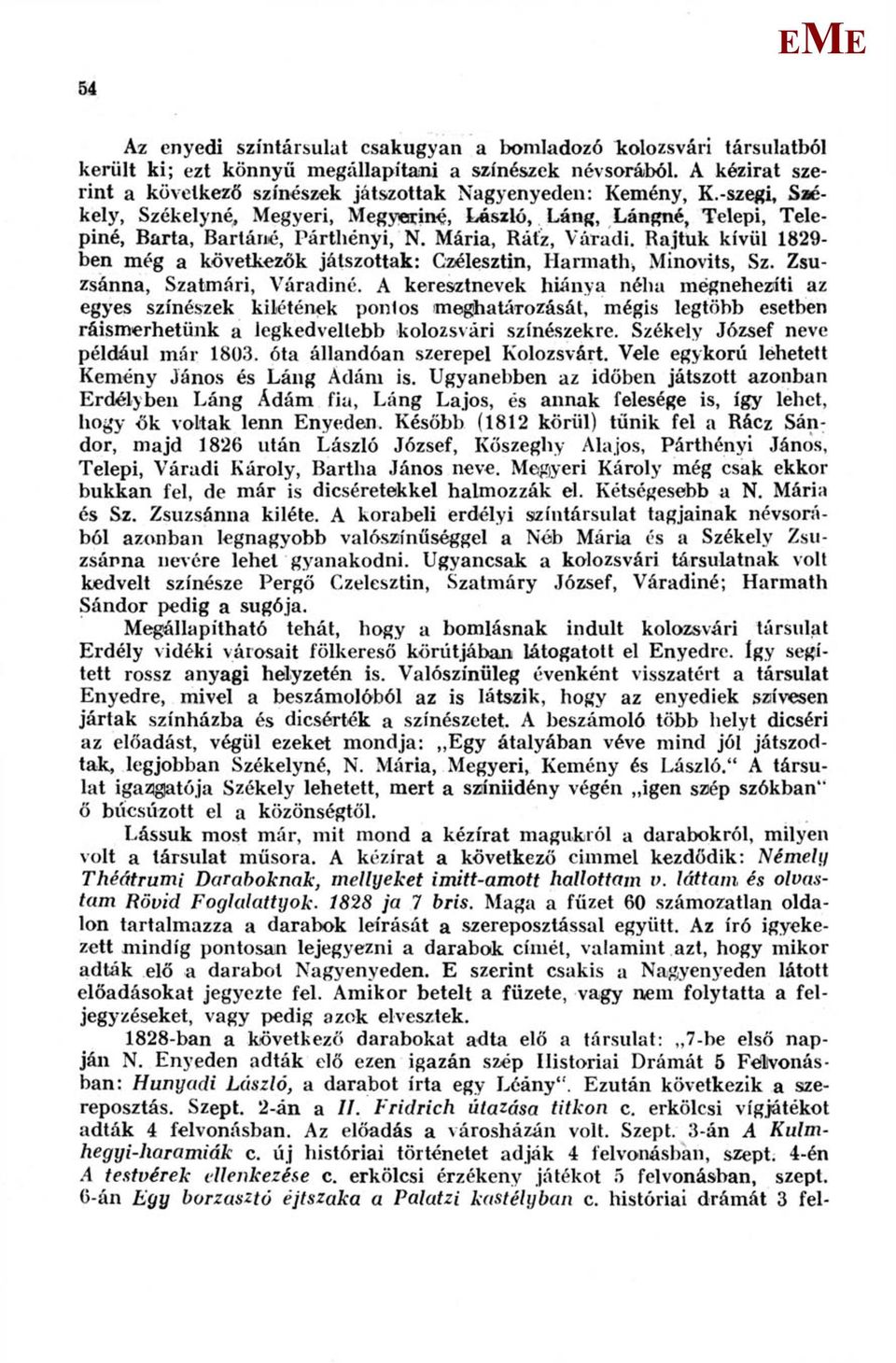 ária, Rátz, Váradi. Rajtuk kívül 1829- ben még a következők játszottak: Czélesztin, Ilarmath, inovits, Sz. Zsuzsánna, Szatmári, Váradiné.