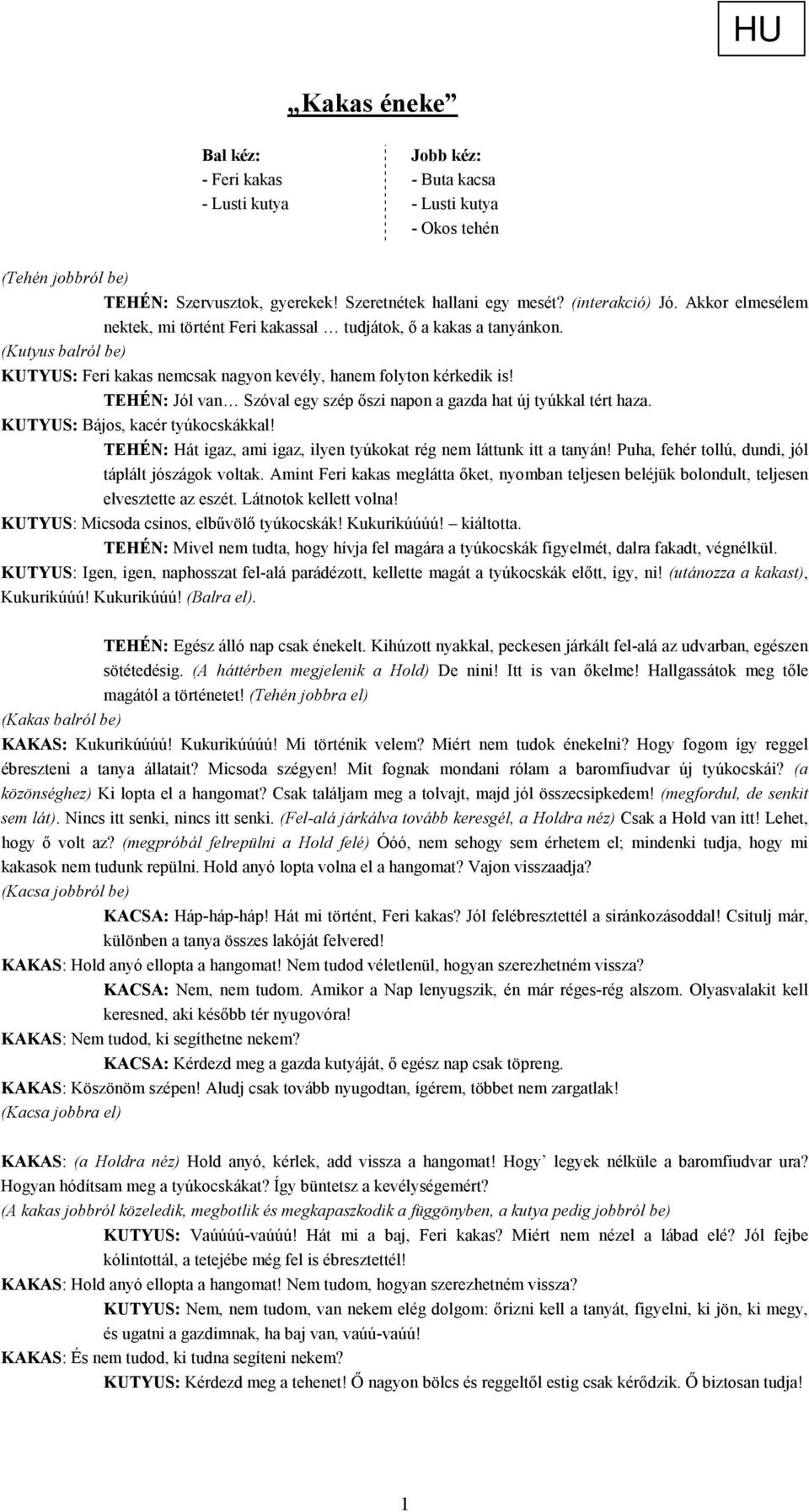 TEHÉN: Jól van Szóval egy szép ıszi napon a gazda hat új tyúkkal tért haza. KUTYUS: Bájos, kacér tyúkocskákkal! TEHÉN: Hát igaz, ami igaz, ilyen tyúkokat rég nem láttunk itt a tanyán!