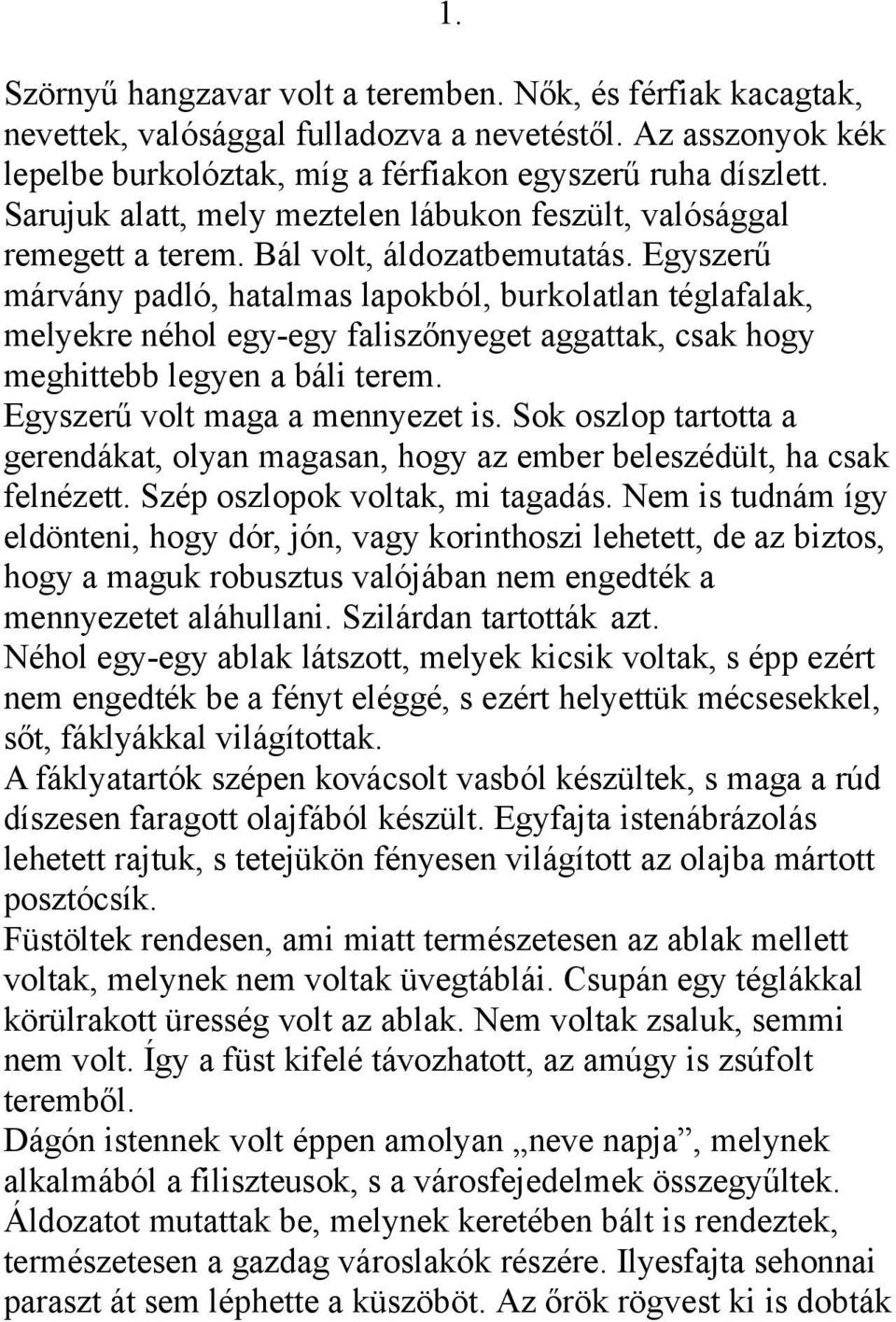 Egyszerű márvány padló, hatalmas lapokból, burkolatlan téglafalak, melyekre néhol egy-egy faliszőnyeget aggattak, csak hogy meghittebb legyen a báli terem. Egyszerű volt maga a mennyezet is.