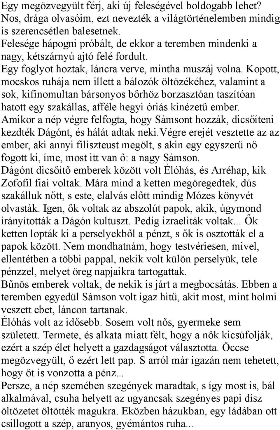 Kopott, mocskos ruhája nem illett a bálozók öltözékéhez, valamint a sok, kifinomultan bársonyos bőrhöz borzasztóan taszítóan hatott egy szakállas, afféle hegyi óriás kinézetű ember.