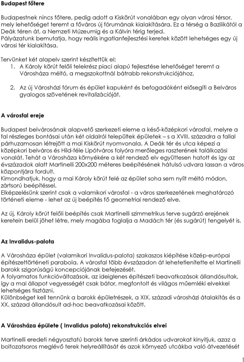 Tervünket két alapelv szerint készítettük el: 1. A Károly körút felőli telekrész piaci alapú fejlesztése lehetőséget teremt a Városháza méltó, a megszokottnál bátrabb rekonstrukciójához. 2.