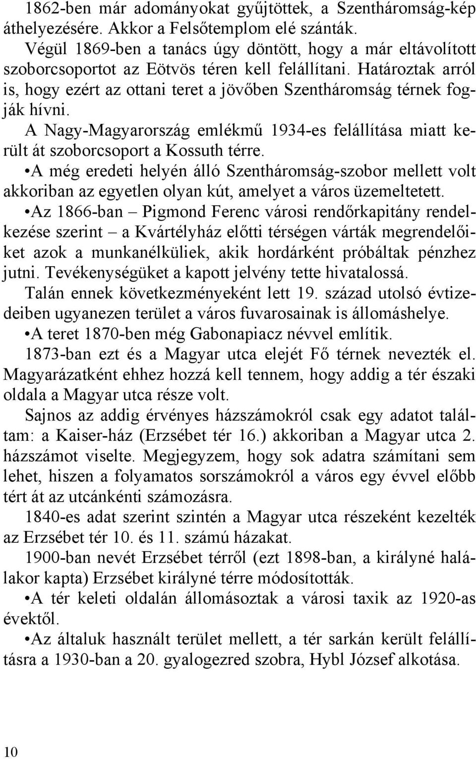 Határoztak arról is, hogy ezért az ottani teret a jövőben Szentháromság térnek fogják hívni. A Nagy-Magyarország emlékmű 1934-es felállítása miatt került át szoborcsoport a Kossuth térre.