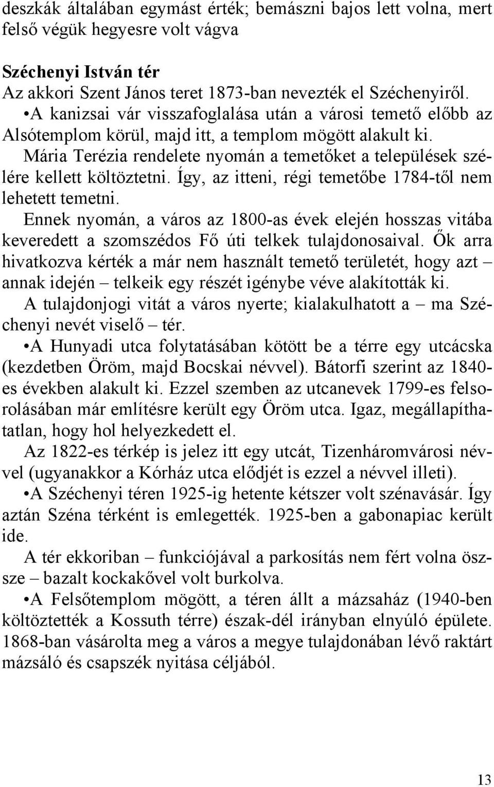 Mária Terézia rendelete nyomán a temetőket a települések szélére kellett költöztetni. Így, az itteni, régi temetőbe 1784-től nem lehetett temetni.