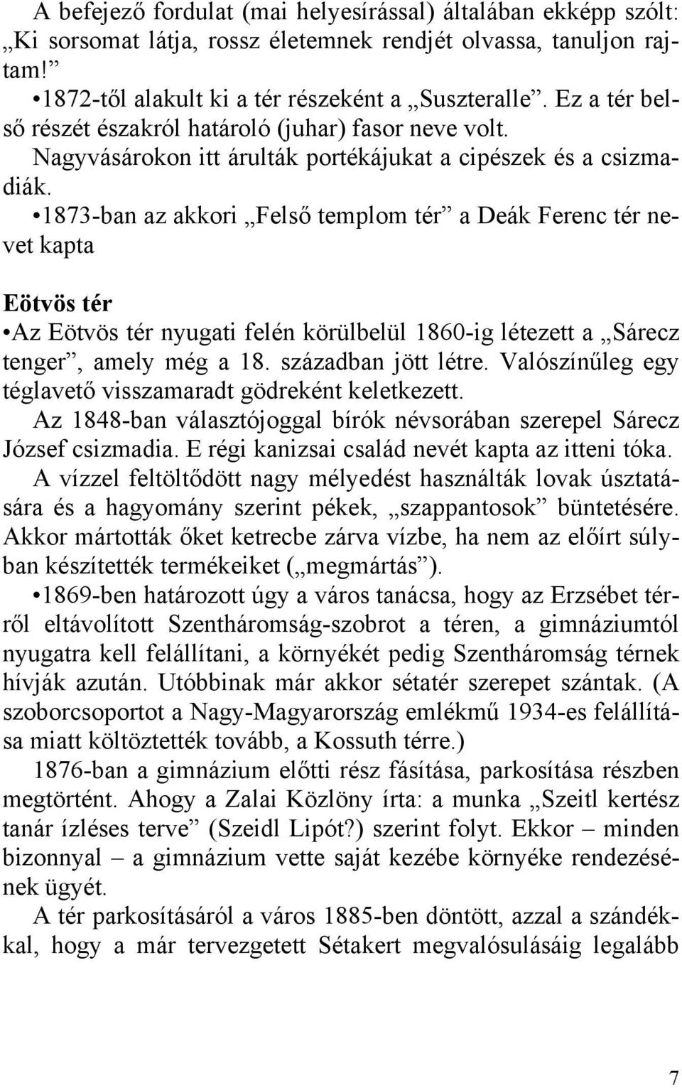 1873-ban az akkori Felső templom tér a Deák Ferenc tér nevet kapta Eötvös tér Az Eötvös tér nyugati felén körülbelül 1860-ig létezett a Sárecz tenger, amely még a 18. században jött létre.