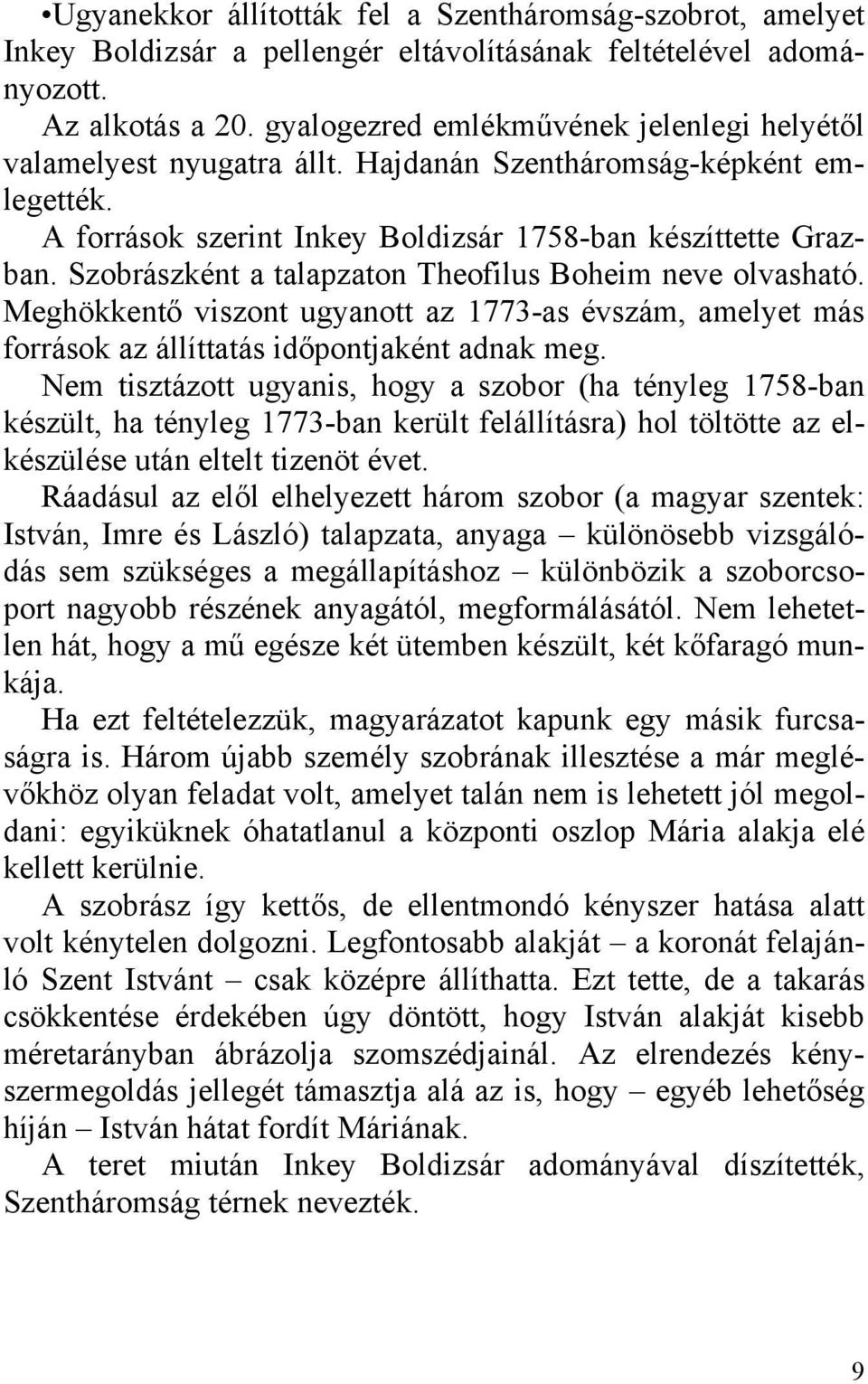 Szobrászként a talapzaton Theofilus Boheim neve olvasható. Meghökkentő viszont ugyanott az 1773-as évszám, amelyet más források az állíttatás időpontjaként adnak meg.