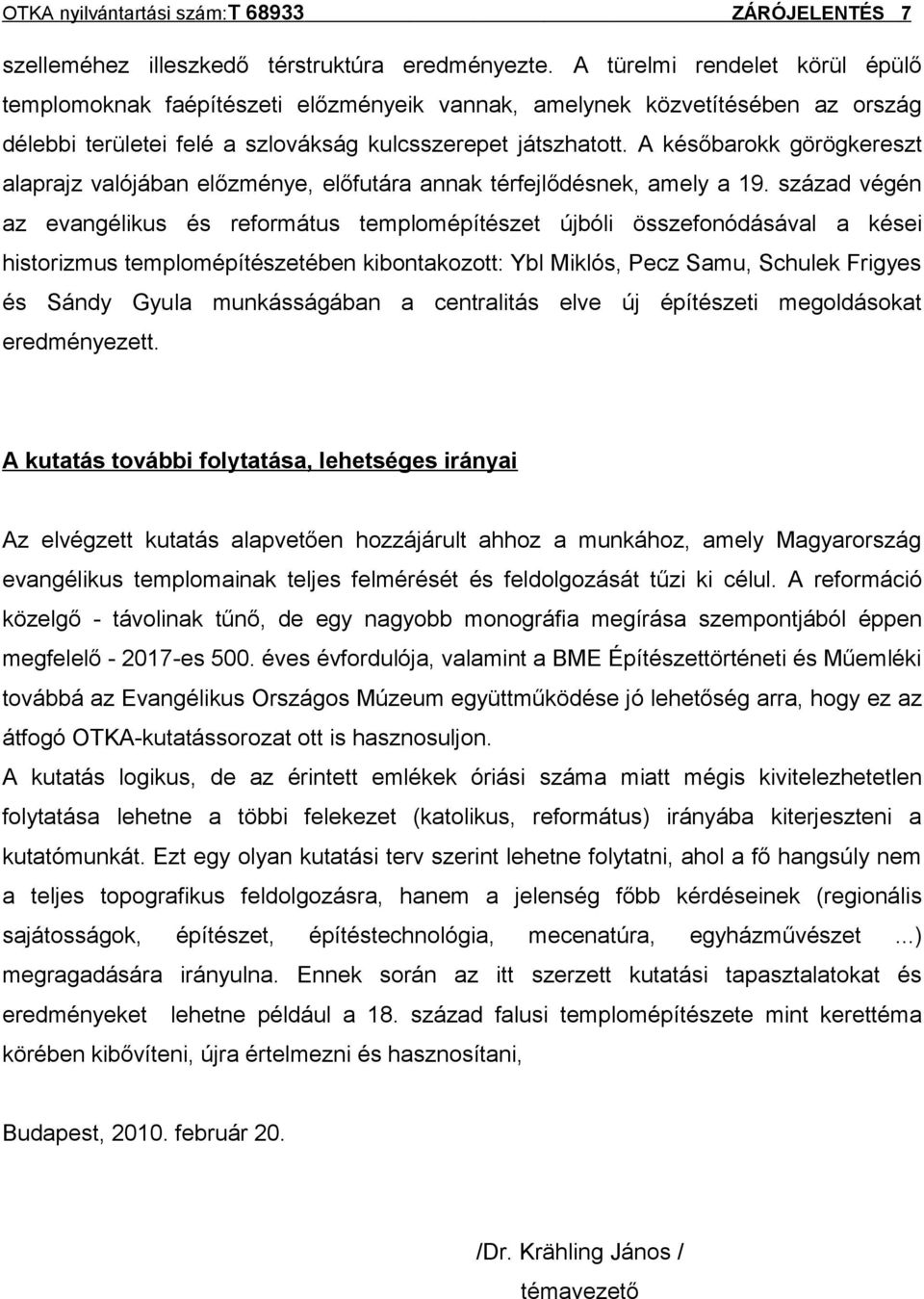 A későbarokk görögkereszt alaprajz valójában előzménye, előfutára annak térfejlődésnek, amely a 19.