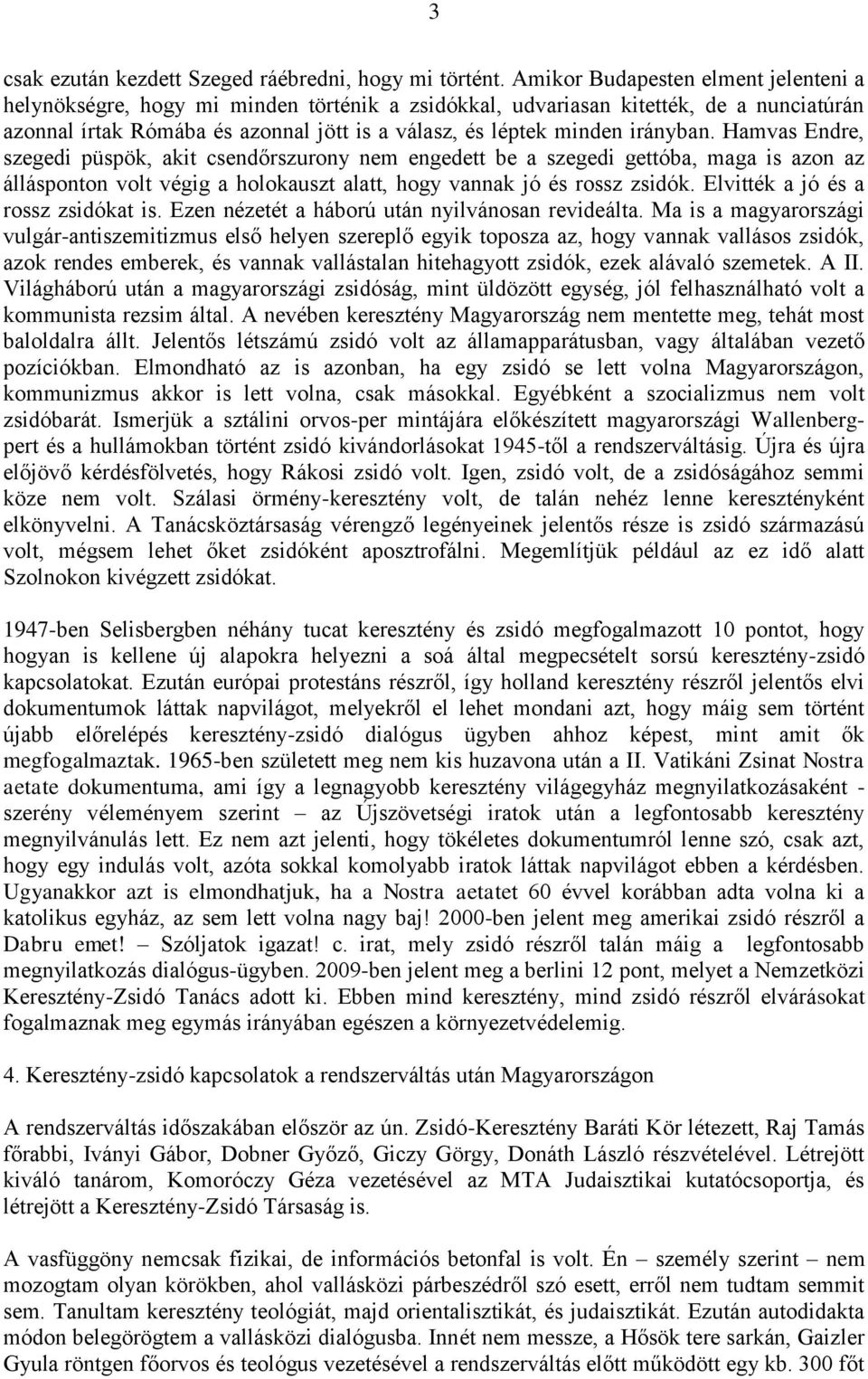 irányban. Hamvas Endre, szegedi püspök, akit csendőrszurony nem engedett be a szegedi gettóba, maga is azon az állásponton volt végig a holokauszt alatt, hogy vannak jó és rossz zsidók.