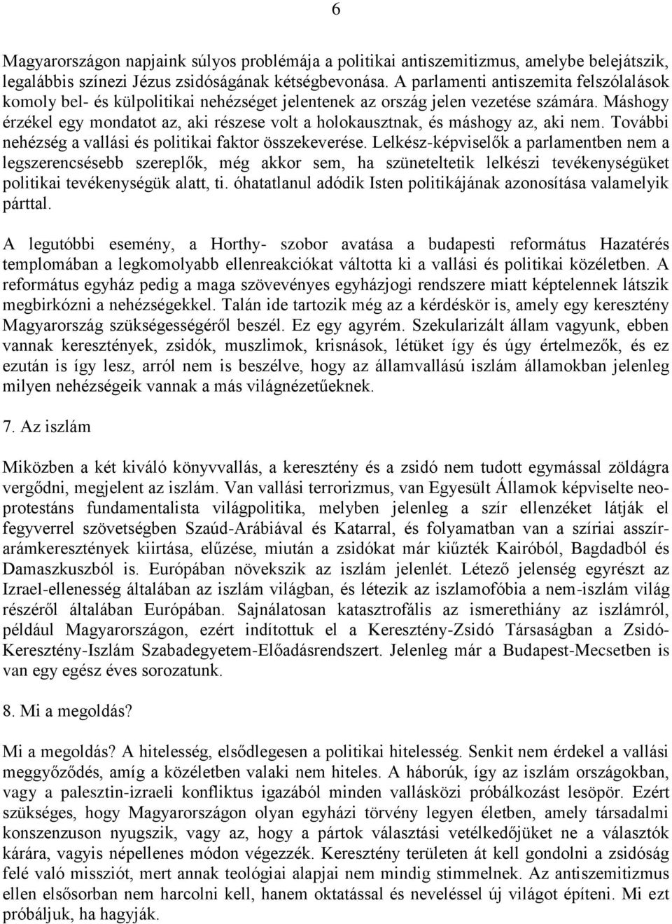 Máshogy érzékel egy mondatot az, aki részese volt a holokausztnak, és máshogy az, aki nem. További nehézség a vallási és politikai faktor összekeverése.