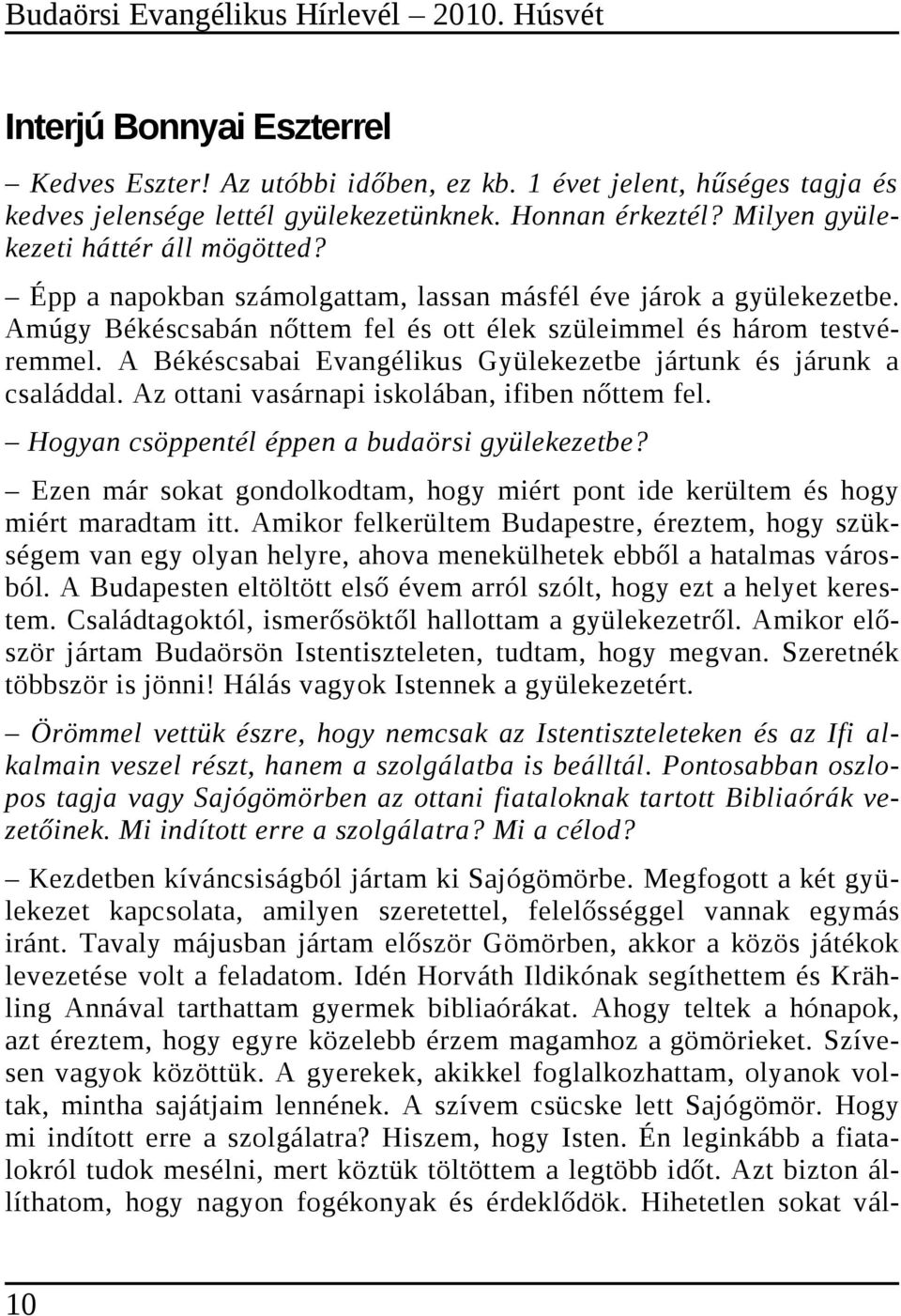 A Békéscsabai Evangélikus Gyülekezetbe jártunk és járunk a családdal. Az ottani vasárnapi iskolában, ifiben nőttem fel. Hogyan csöppentél éppen a budaörsi gyülekezetbe?