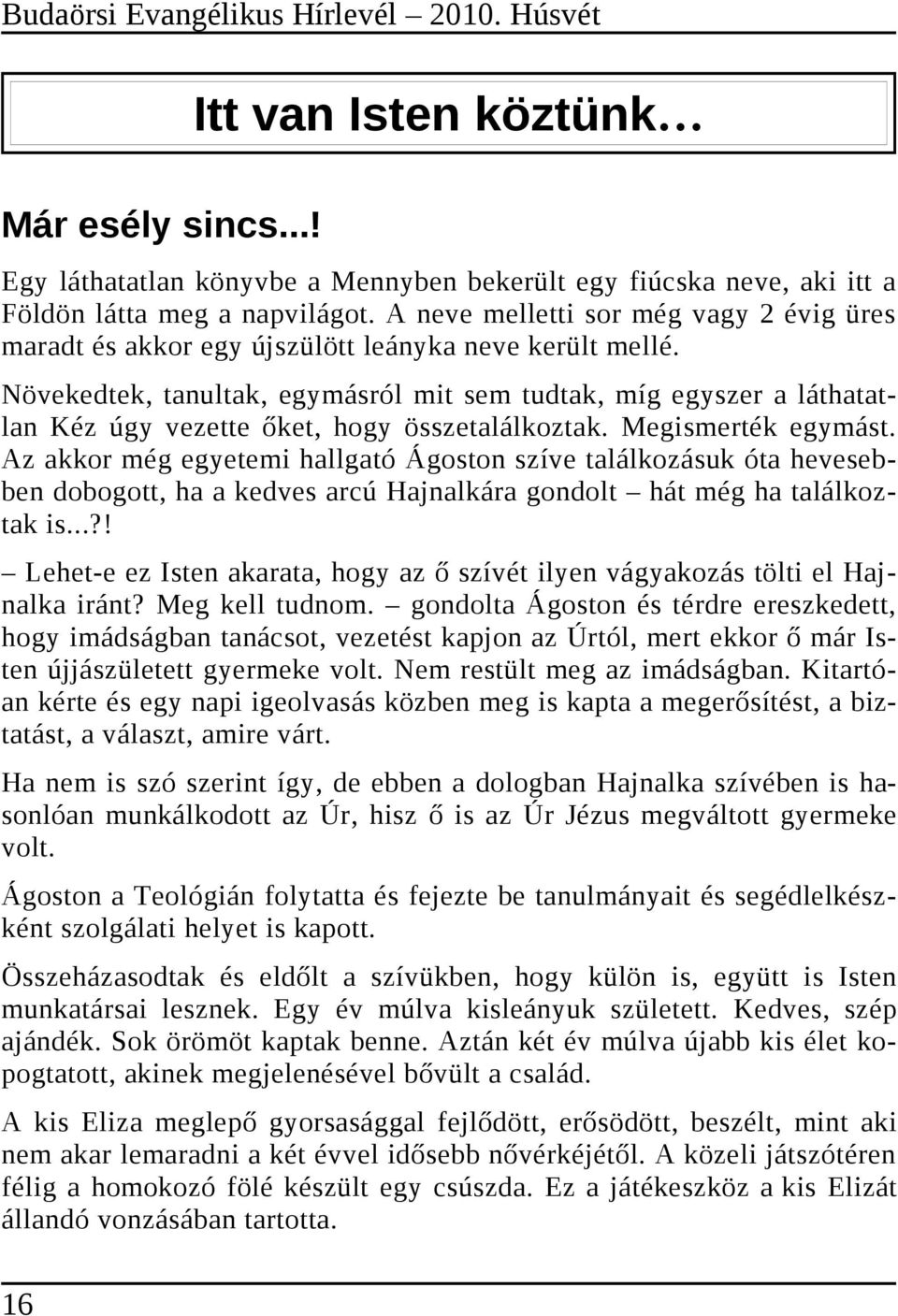 Növekedtek, tanultak, egymásról mit sem tudtak, míg egyszer a láthatatlan Kéz úgy vezette őket, hogy összetalálkoztak. Megismerték egymást.