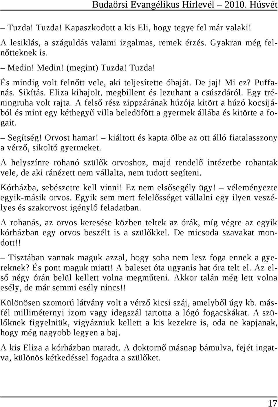 A felső rész zippzárának húzója kitört a húzó kocsijából és mint egy kéthegyű villa beledöfött a gyermek állába és kitörte a fogait. Segítség! Orvost hamar!