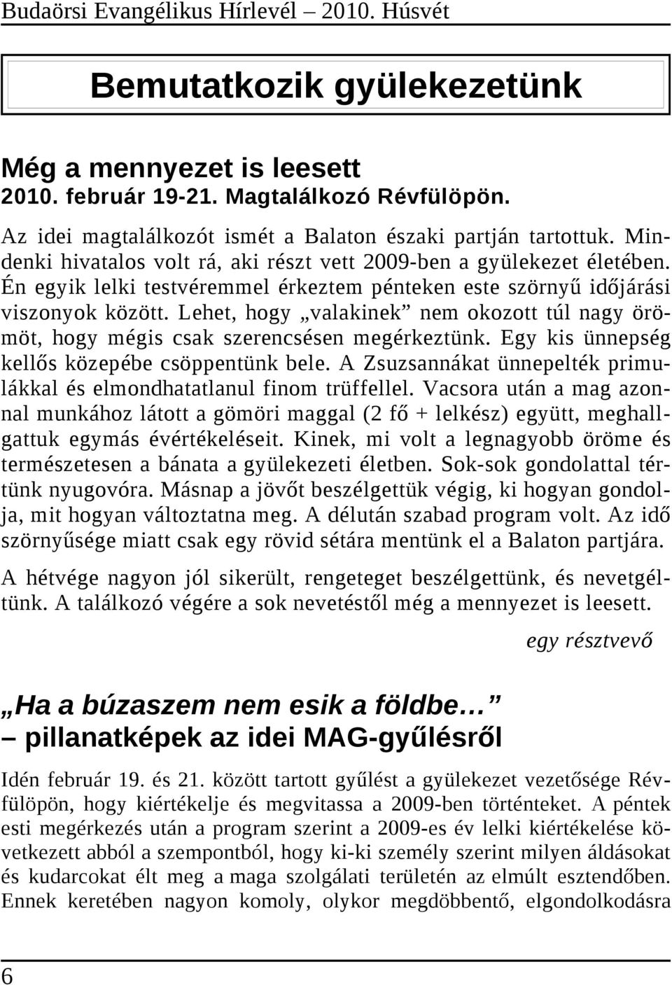 Lehet, hogy valakinek nem okozott túl nagy örömöt, hogy mégis csak szerencsésen megérkeztünk. Egy kis ünnepség kellős közepébe csöppentünk bele.