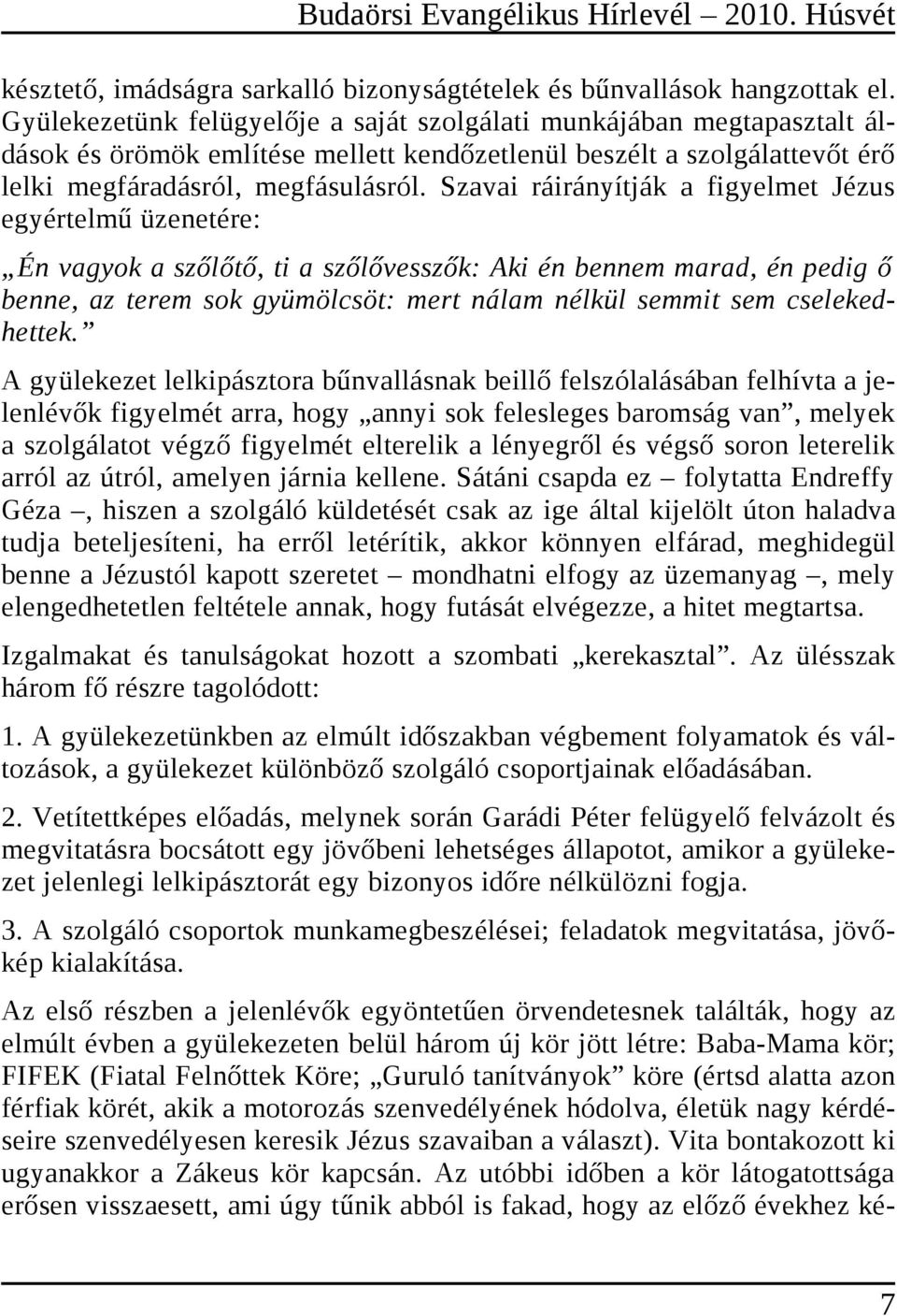 Szavai ráirányítják a figyelmet Jézus egyértelmű üzenetére: Én vagyok a szőlőtő, ti a szőlővesszők: Aki én bennem marad, én pedig ő benne, az terem sok gyümölcsöt: mert nálam nélkül semmit sem