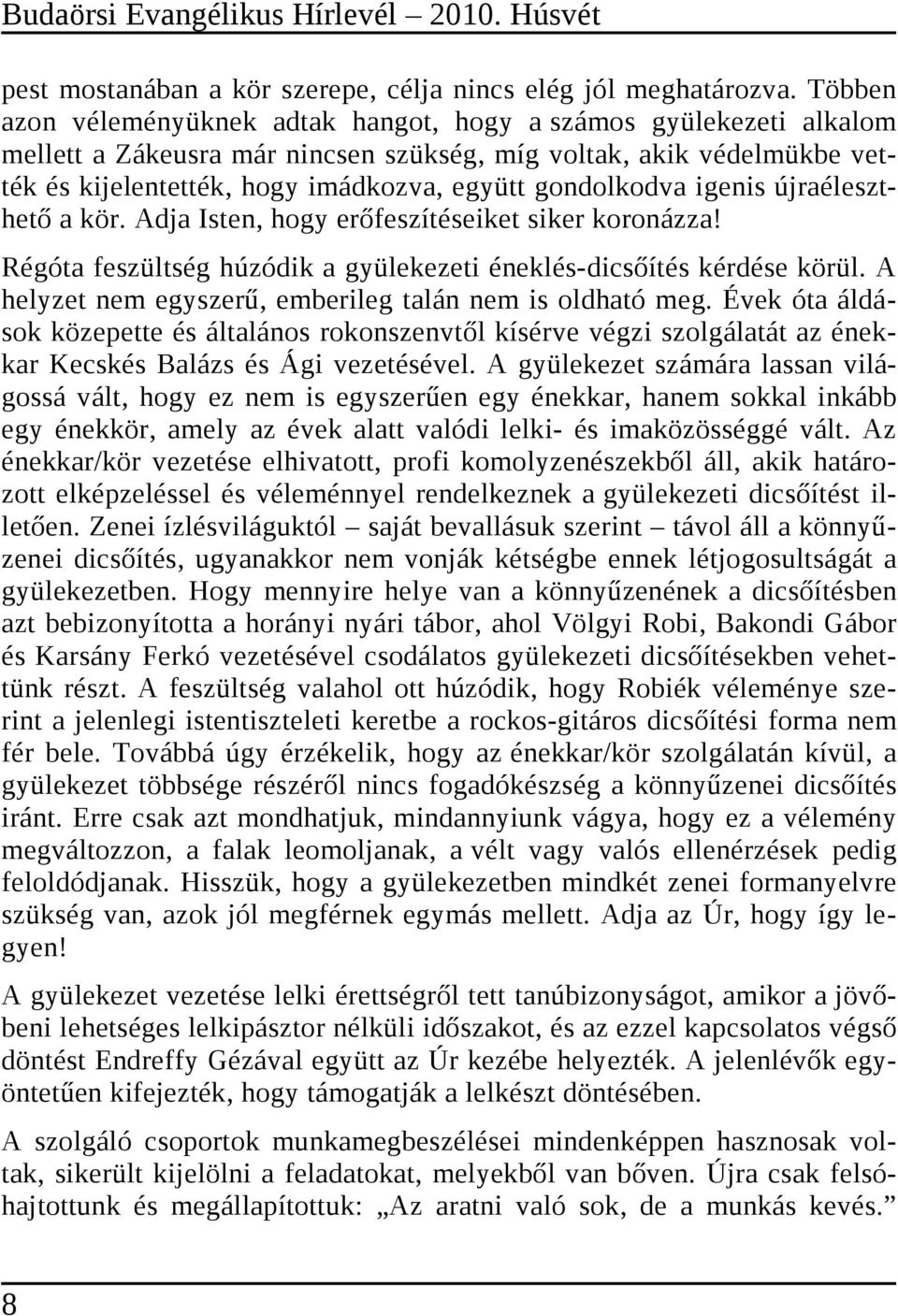 gondolkodva igenis újraéleszthető a kör. Adja Isten, hogy erőfeszítéseiket siker koronázza! Régóta feszültség húzódik a gyülekezeti éneklés dicsőítés kérdése körül.